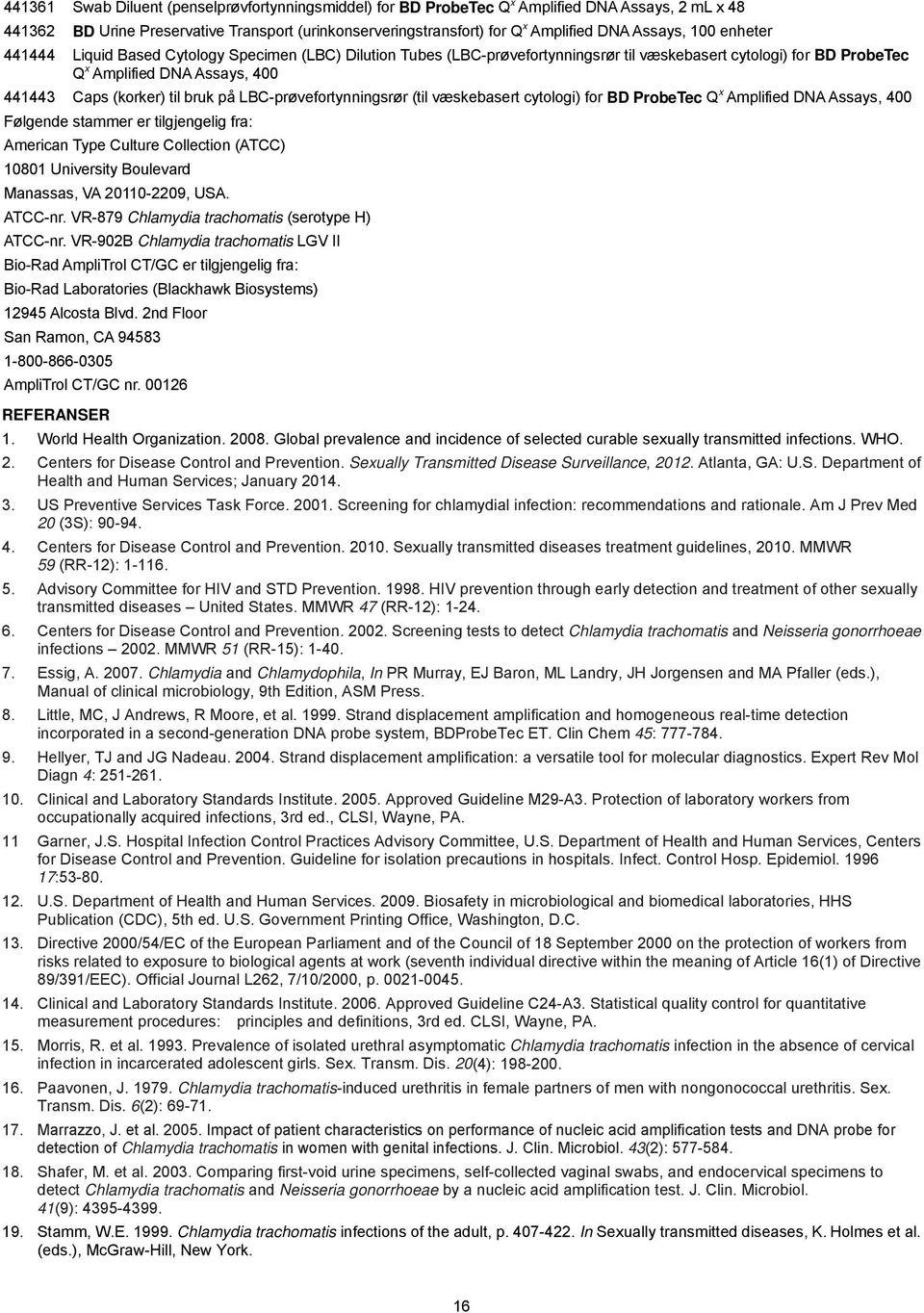 på LBC-prøvefortynningsrør (til væskebasert cytologi) for BD ProbeTec Q x Amplified DNA Assays, 400 Følgende stammer er tilgjengelig fra: American Type Culture Collection (ATCC) 10801 University