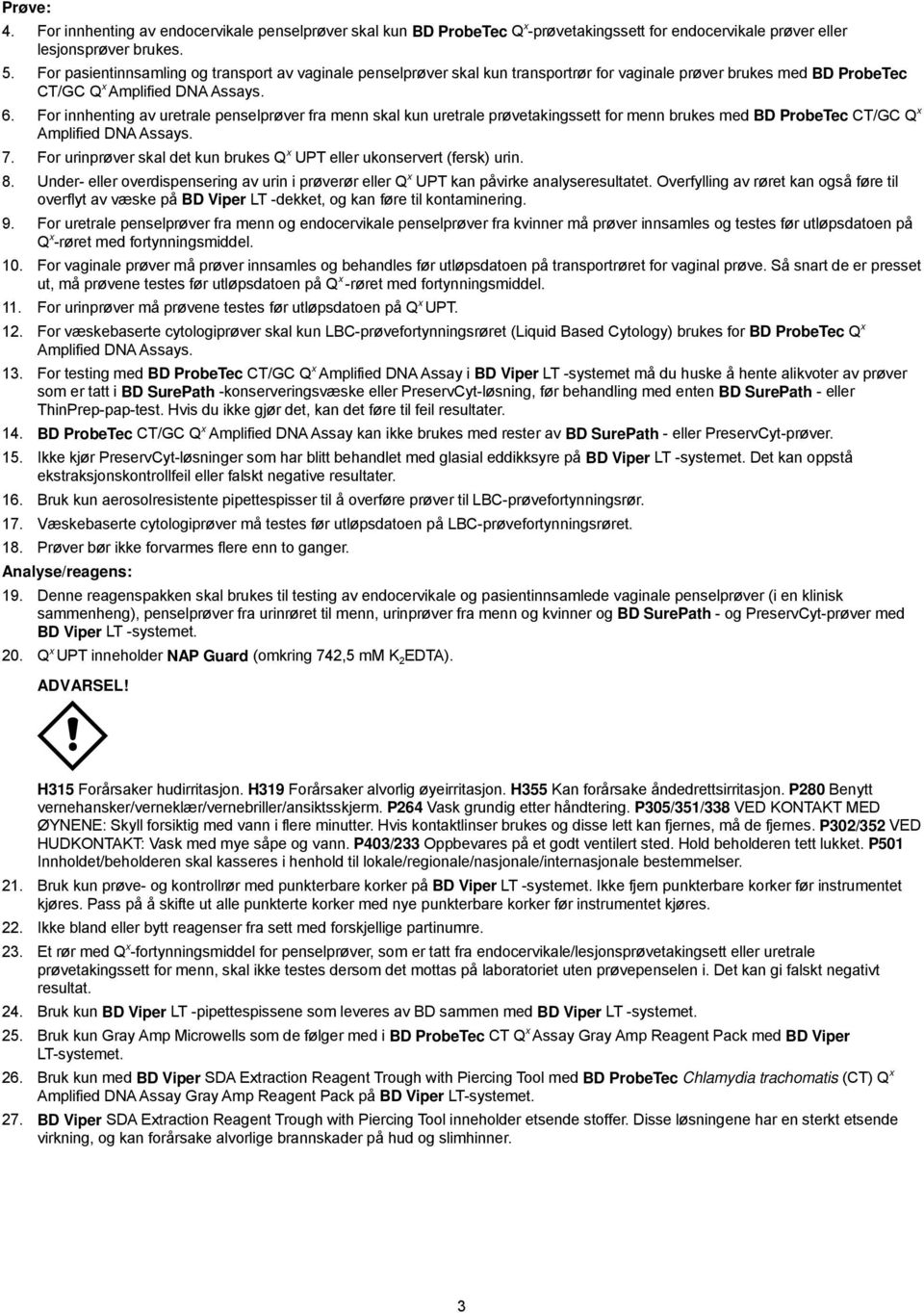 For innhenting av uretrale penselprøver fra menn skal kun uretrale prøvetakingssett for menn brukes med BD ProbeTec CT/GC Q x Amplified DNA Assays. 7.