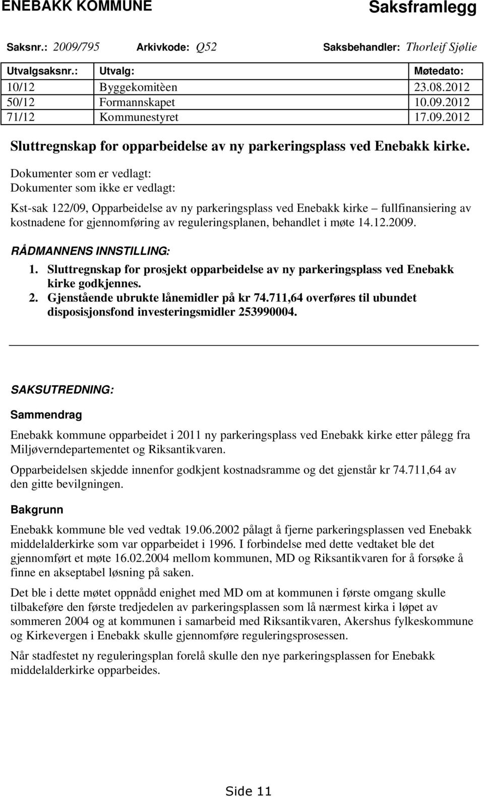 Dokumenter som er vedlagt: Dokumenter som ikke er vedlagt: Kst-sak 122/09, Opparbeidelse av ny parkeringsplass ved Enebakk kirke fullfinansiering av kostnadene for gjennomføring av reguleringsplanen,