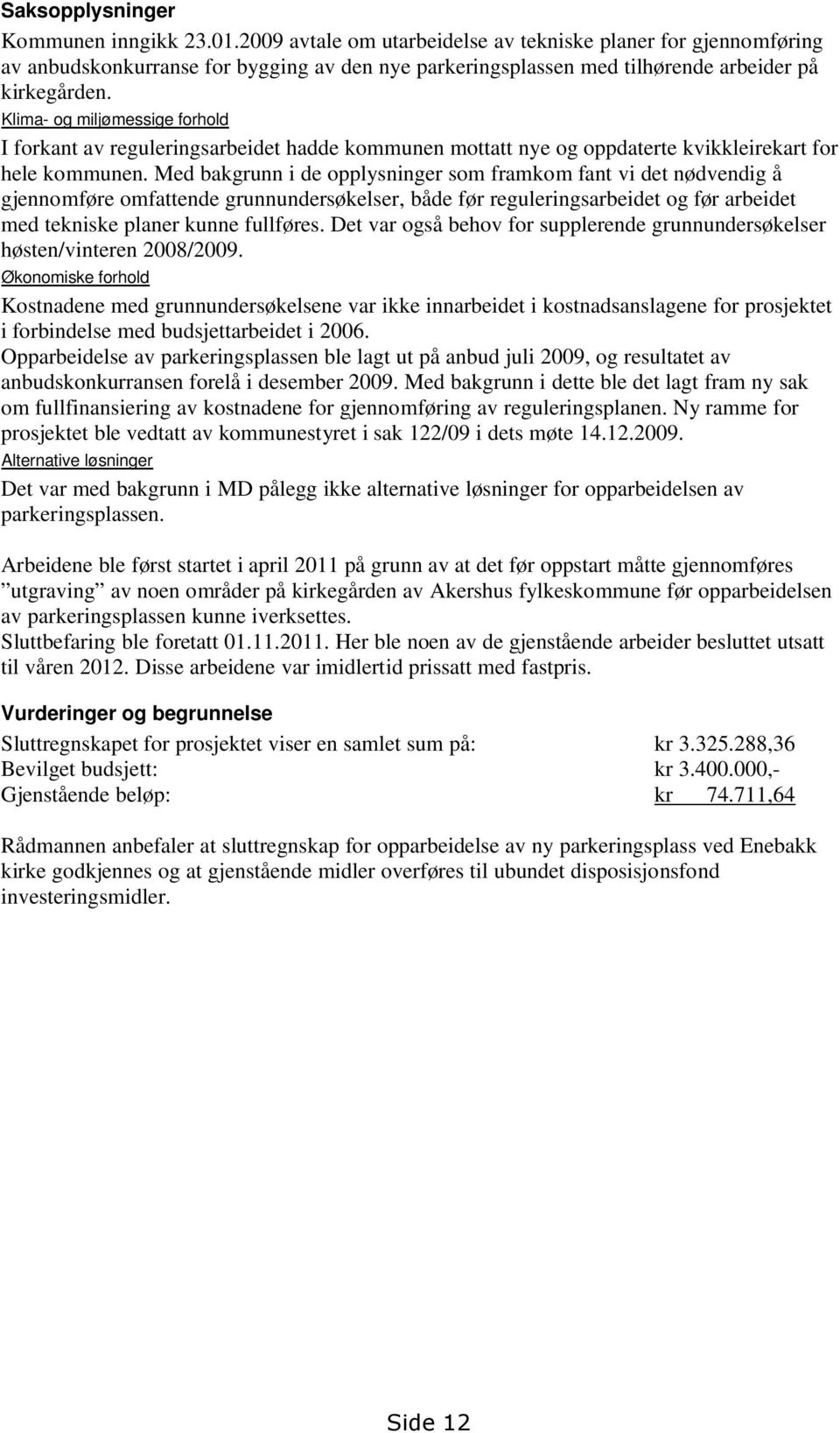 Klima- og miljømessige forhold I forkant av reguleringsarbeidet hadde kommunen mottatt nye og oppdaterte kvikkleirekart for hele kommunen.