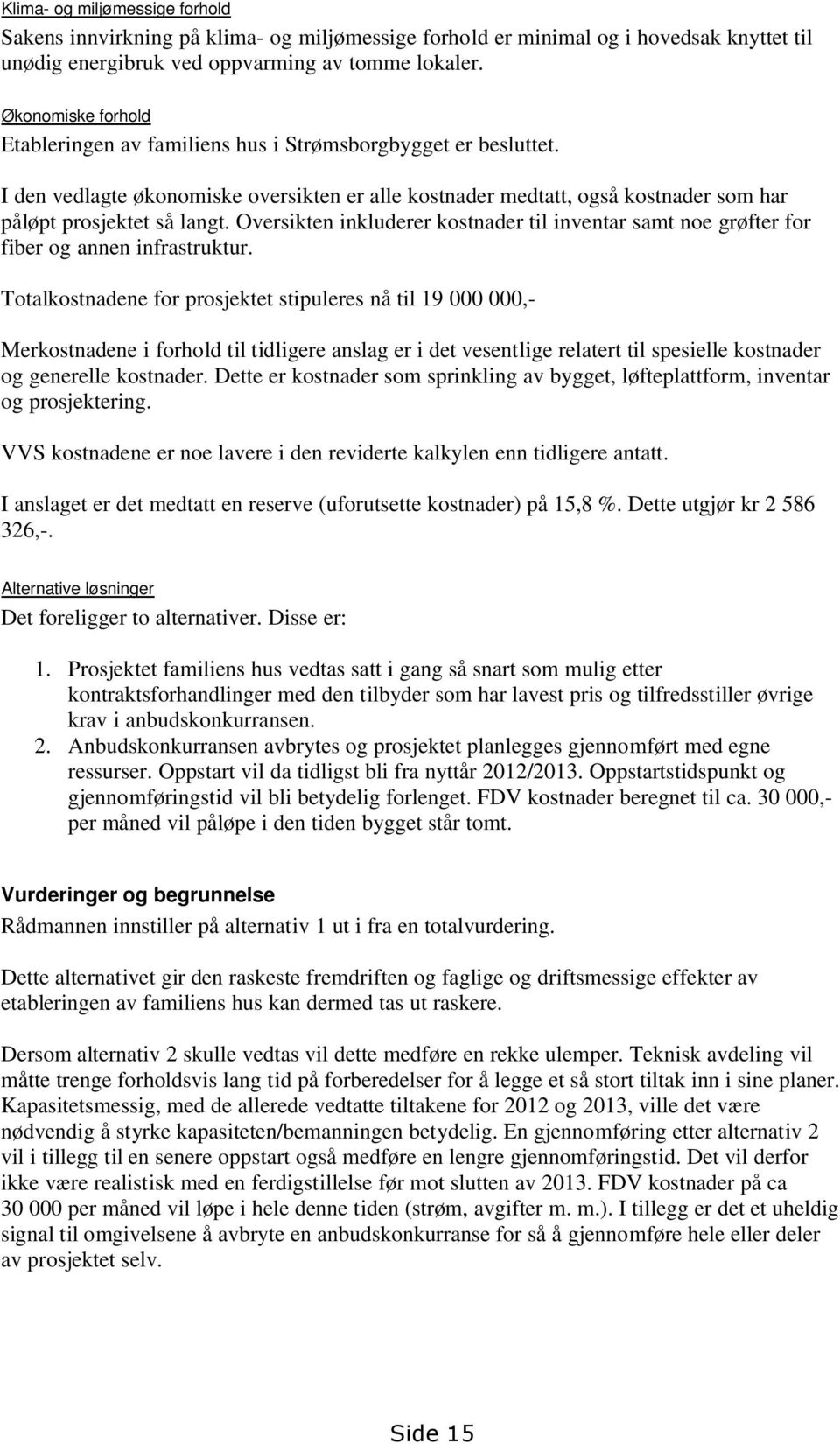 Oversikten inkluderer kostnader til inventar samt noe grøfter for fiber og annen infrastruktur.