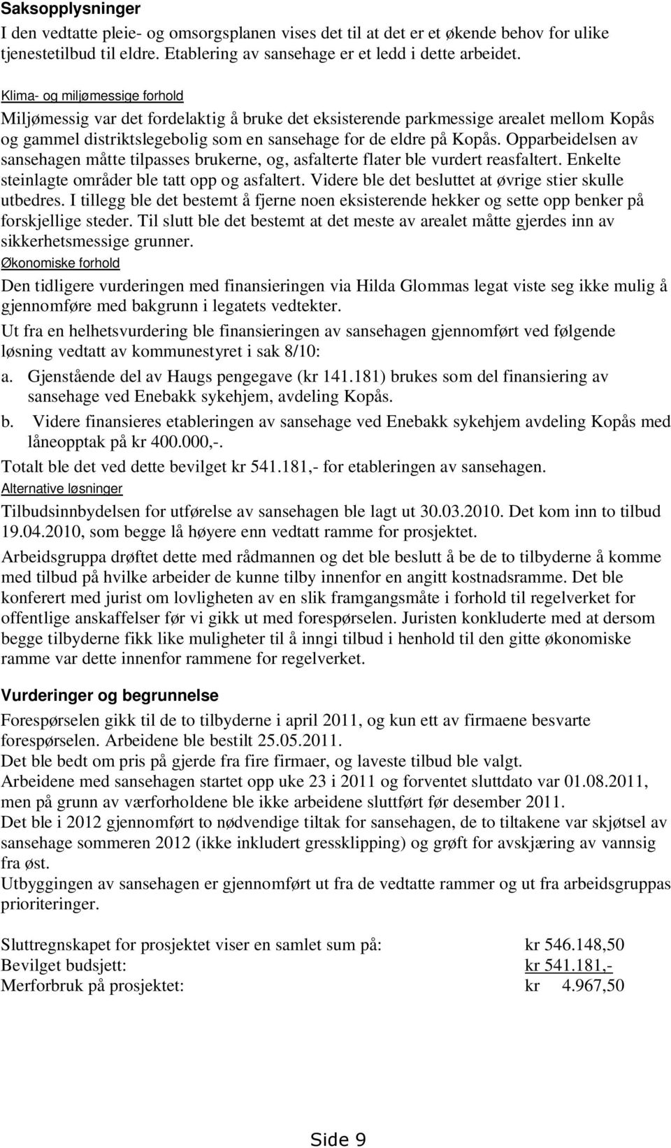 Opparbeidelsen av sansehagen måtte tilpasses brukerne, og, asfalterte flater ble vurdert reasfaltert. Enkelte steinlagte områder ble tatt opp og asfaltert.