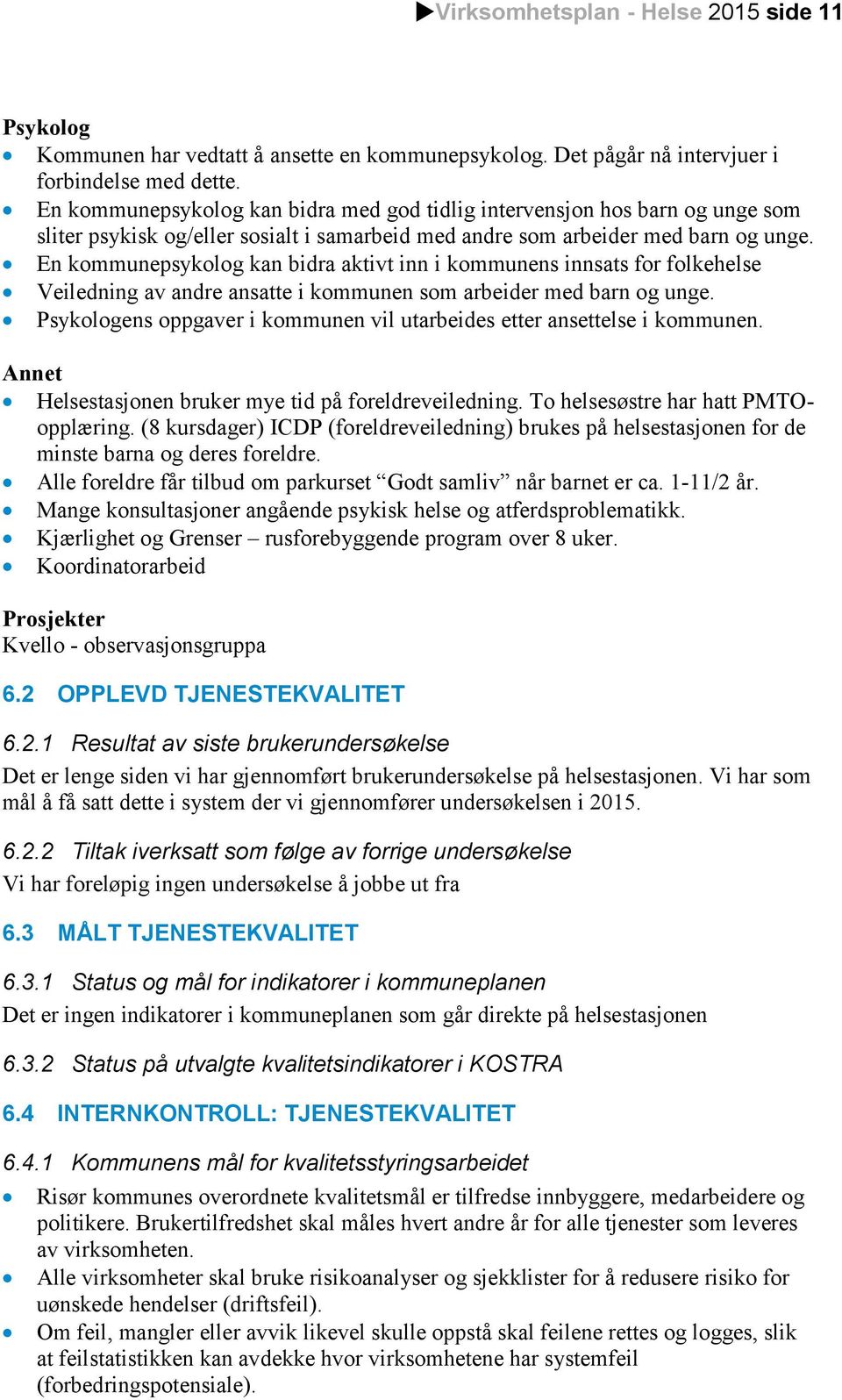 En kommunepsykolog kan bidra aktivt inn i kommunens innsats for folkehelse Veiledning av andre ansatte i kommunen som arbeider med barn og unge.