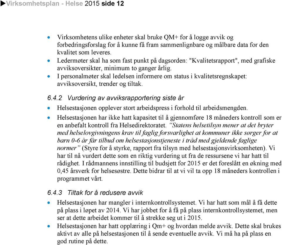 I personalmøter skal ledelsen informere om status i kvalitetsregnskapet: avviksoversikt, trender og tiltak. 6.4.