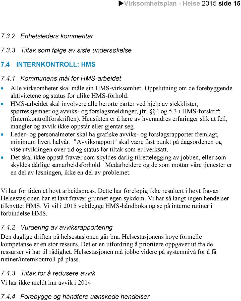 HMS-arbeidet skal involvere alle berørte parter ved hjelp av sjekklister, spørreskjemaer og avviks- og forslagsmeldinger, jfr. 4 og 5.3 i HMS-forskrift (Internkontrollforskriften).