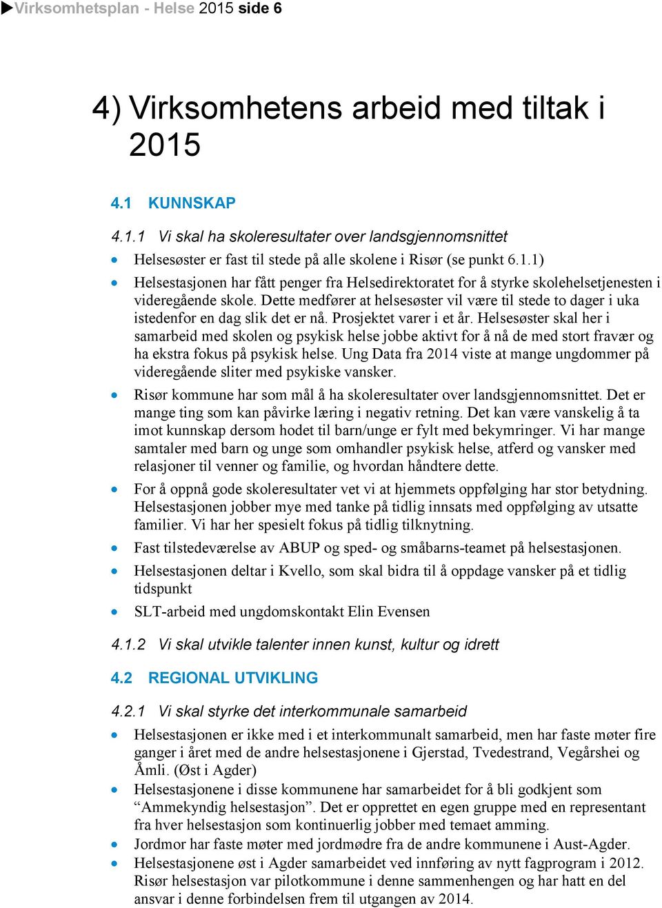 Dette medfører at helsesøster vil være til stede to dager i uka istedenfor en dag slik det er nå. Prosjektet varer i et år.