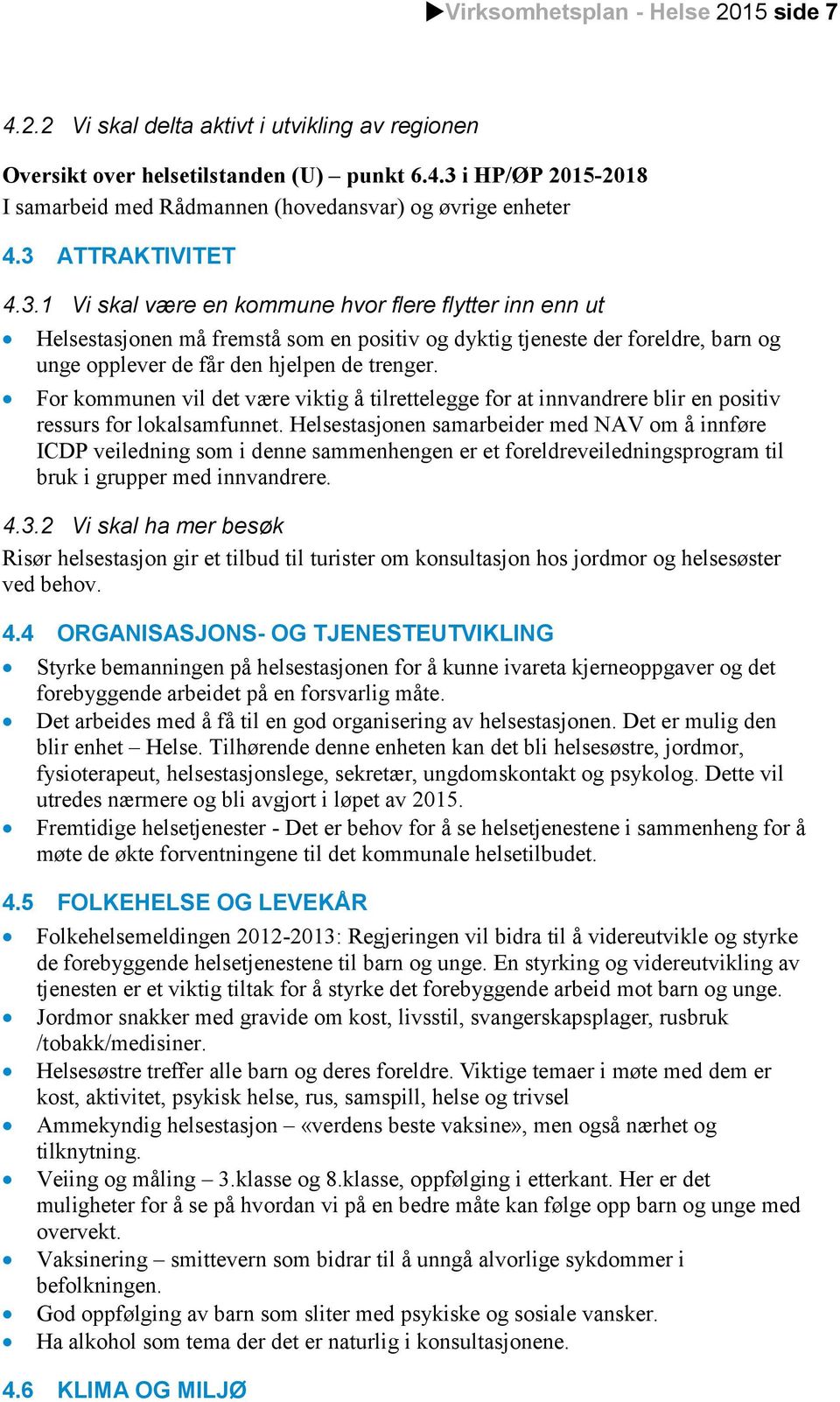 For kommunen vil det være viktig å tilrettelegge for at innvandrere blir en positiv ressurs for lokalsamfunnet.