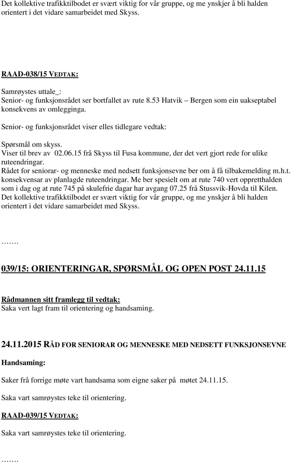 Senior- og funksjonsrådet viser elles tidlegare vedtak: Spørsmål om skyss. Viser til brev av 02.06.15 frå Skyss til Fusa kommune, der det vert gjort rede for ulike ruteendringar.