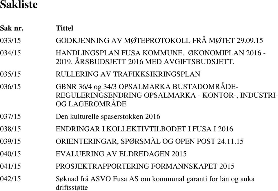 035/15 RULLERING AV TRAFIKKSIKRINGSPLAN 036/15 GBNR 36/4 og 34/3 OPSALMARKA BUSTADOMRÅDE- REGULERINGSENDRING OPSALMARKA - KONTOR-, INDUSTRI- OG LAGEROMRÅDE