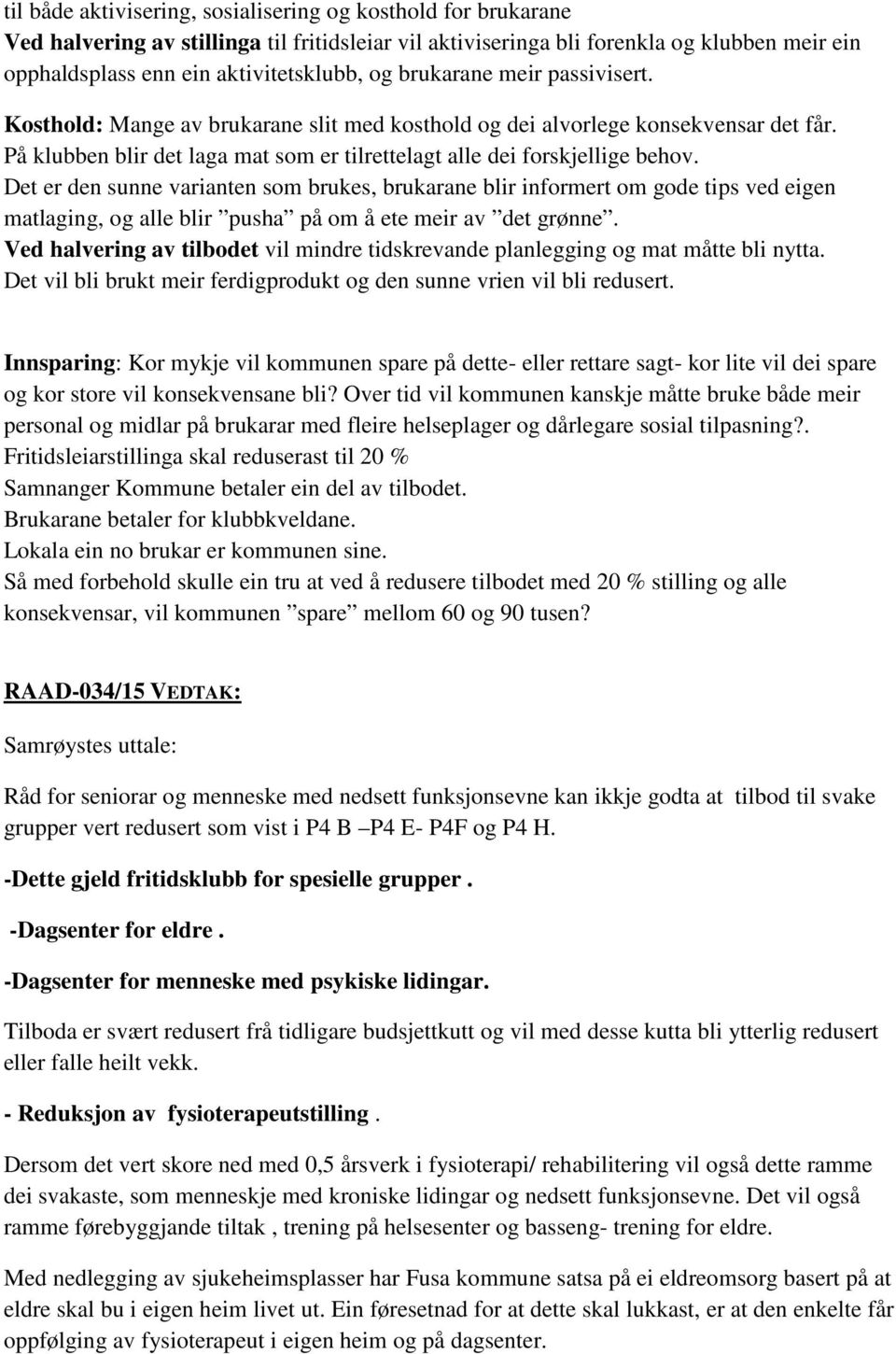 Det er den sunne varianten som brukes, brukarane blir informert om gode tips ved eigen matlaging, og alle blir pusha på om å ete meir av det grønne.