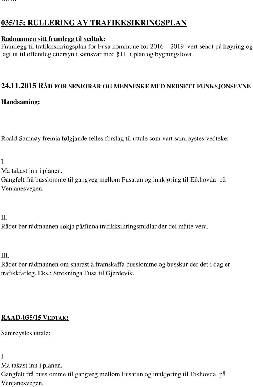 Gangfelt frå busslomme til gangveg mellom Fusatun og innkjøring til Eikhovda på Venjanesvegen. II. Rådet ber rådmannen søkja på/finna trafikksikringsmidlar der dei måtte vera. III.