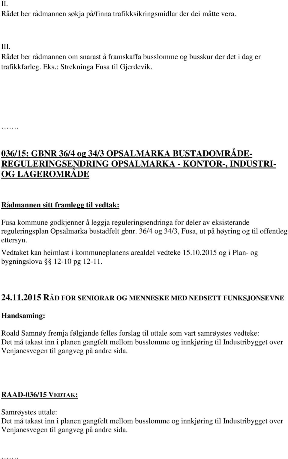 036/15: GBNR 36/4 og 34/3 OPSALMARKA BUSTADOMRÅDE- REGULERINGSENDRING OPSALMARKA - KONTOR-, INDUSTRI- OG LAGEROMRÅDE Fusa kommune godkjenner å leggja reguleringsendringa for deler av eksisterande