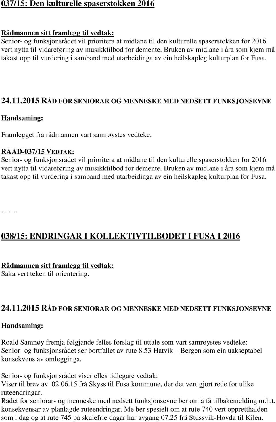 RAAD-037/15 VEDTAK: Senior- og funksjonsrådet vil prioritera at midlane til den kulturelle spaserstokken for 2016 vert nytta til vidareføring av musikktilbod for demente.