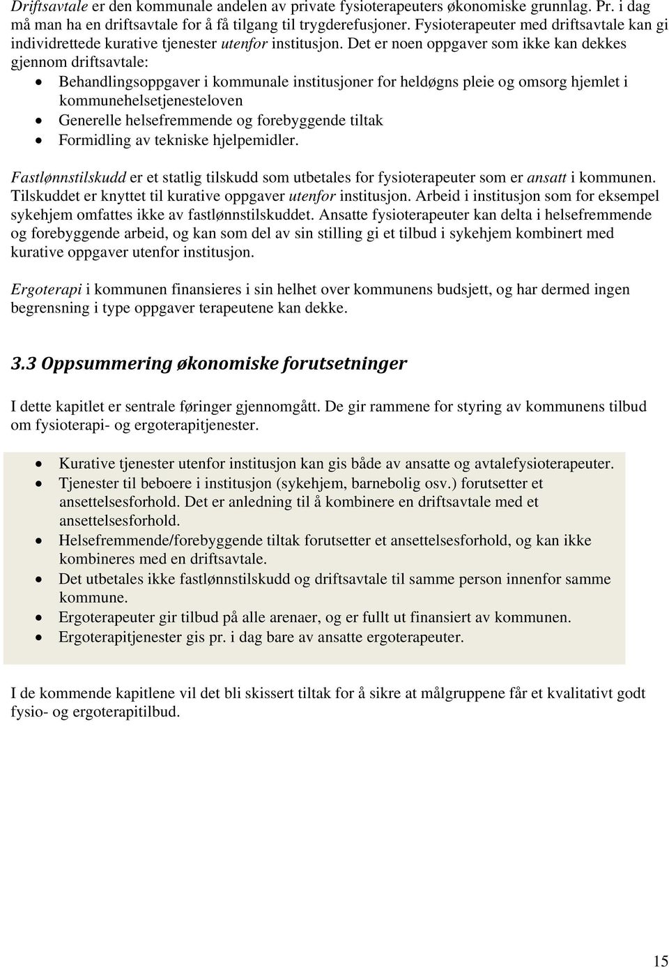 Det er noen oppgaver som ikke kan dekkes gjennom driftsavtale: Behandlingsoppgaver i kommunale institusjoner for heldøgns pleie og omsorg hjemlet i kommunehelsetjenesteloven Generelle helsefremmende