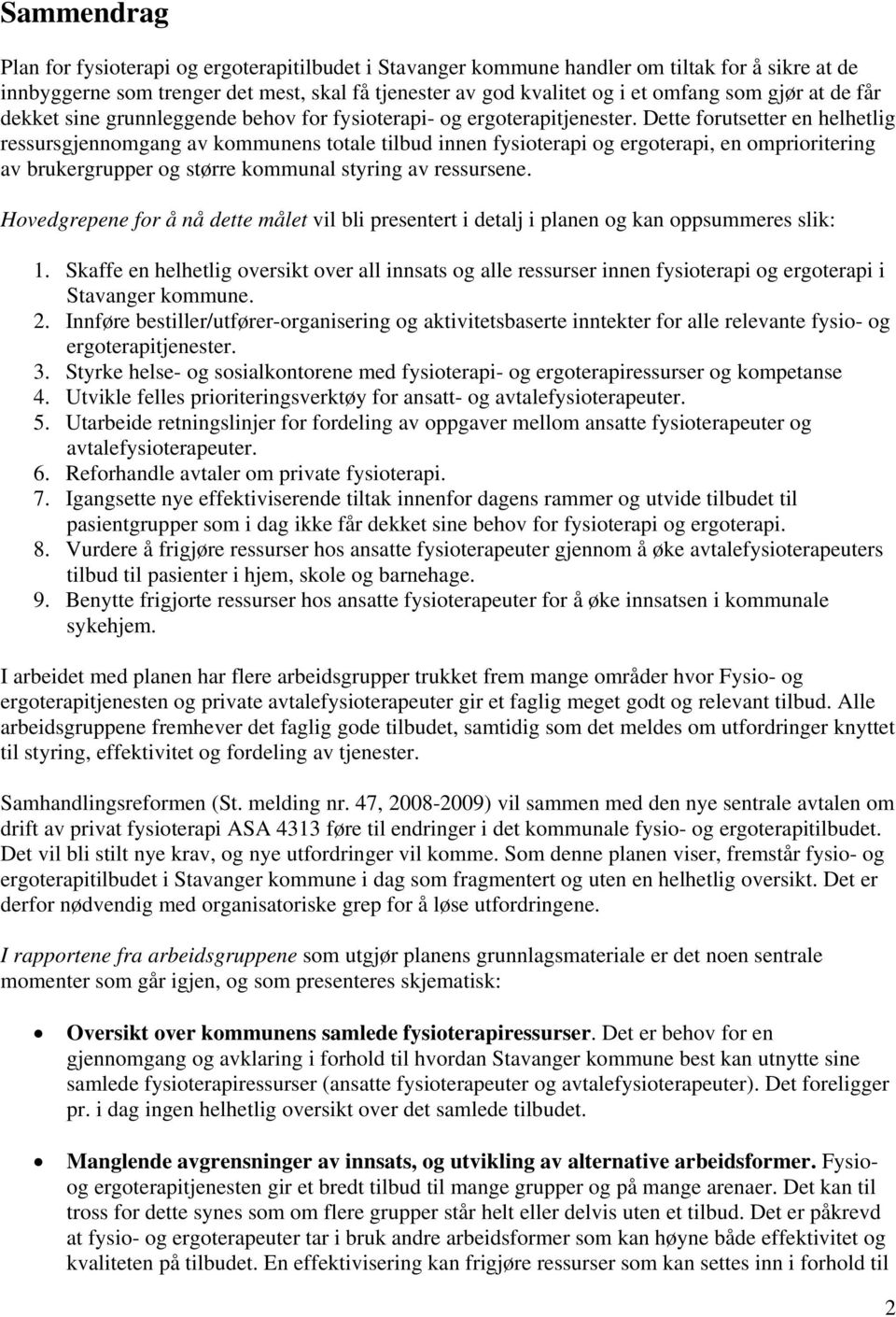 Dette forutsetter en helhetlig ressursgjennomgang av kommunens totale tilbud innen fysioterapi og ergoterapi, en omprioritering av brukergrupper og større kommunal styring av ressursene.