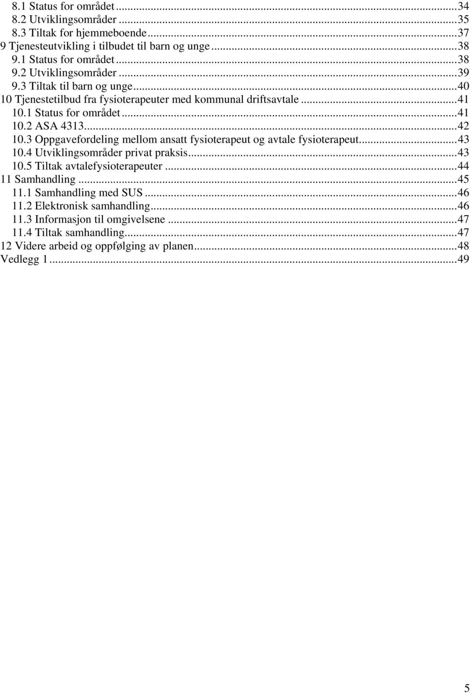 3 Oppgavefordeling mellom ansatt fysioterapeut og avtale fysioterapeut... 43 10.4 Utviklingsområder privat praksis... 43 10.5 Tiltak avtalefysioterapeuter... 44 11 Samhandling... 45 11.