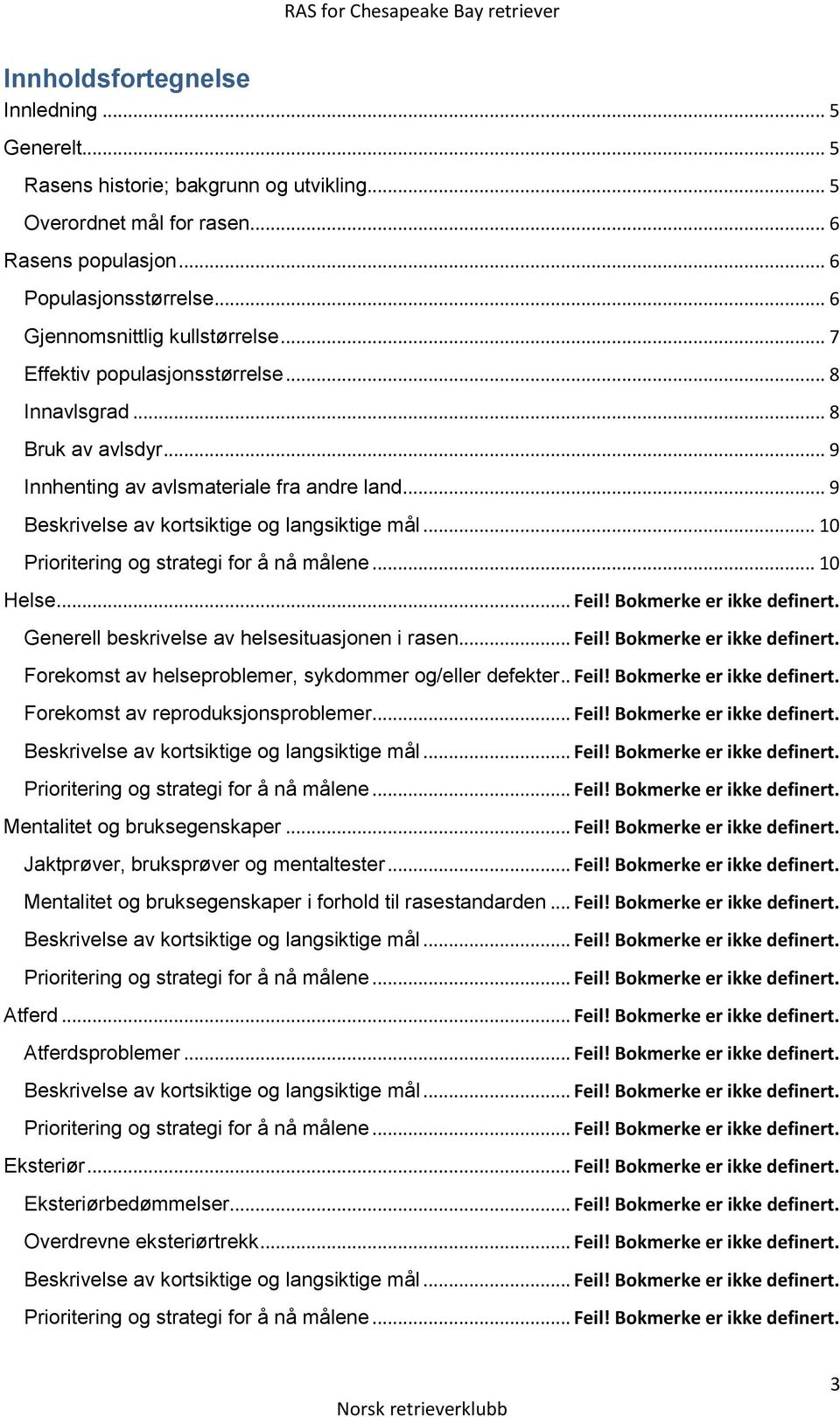 .. 9 Beskrivelse av kortsiktige og langsiktige mål... 10 Prioritering og strategi for å nå målene... 10 Helse... Feil! Bokmerke er ikke definert. Generell beskrivelse av helsesituasjonen i rasen.