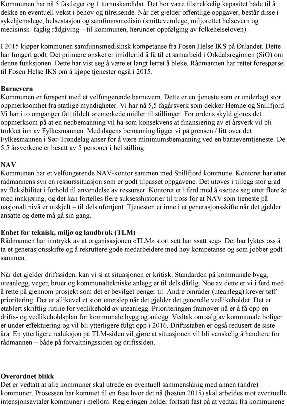 oppfølging av folkehelseloven). I 2015 kjøper kommunen samfunnsmedisinsk kompetanse fra Fosen Helse IKS på Ørlandet. Dette har fungert godt.