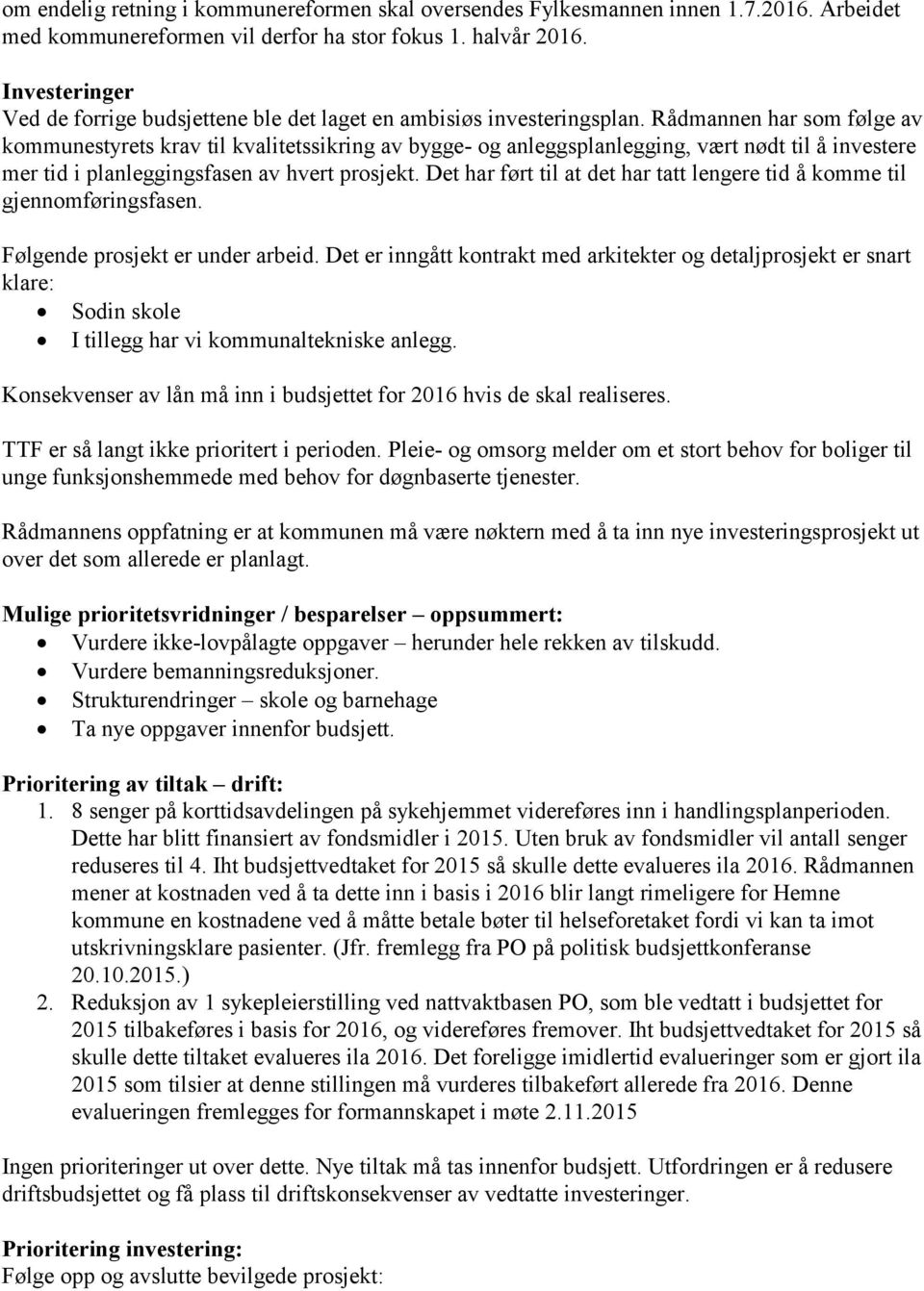 Rådmannen har som følge av kommunestyrets krav til kvalitetssikring av bygge- og anleggsplanlegging, vært nødt til å investere mer tid i planleggingsfasen av hvert prosjekt.