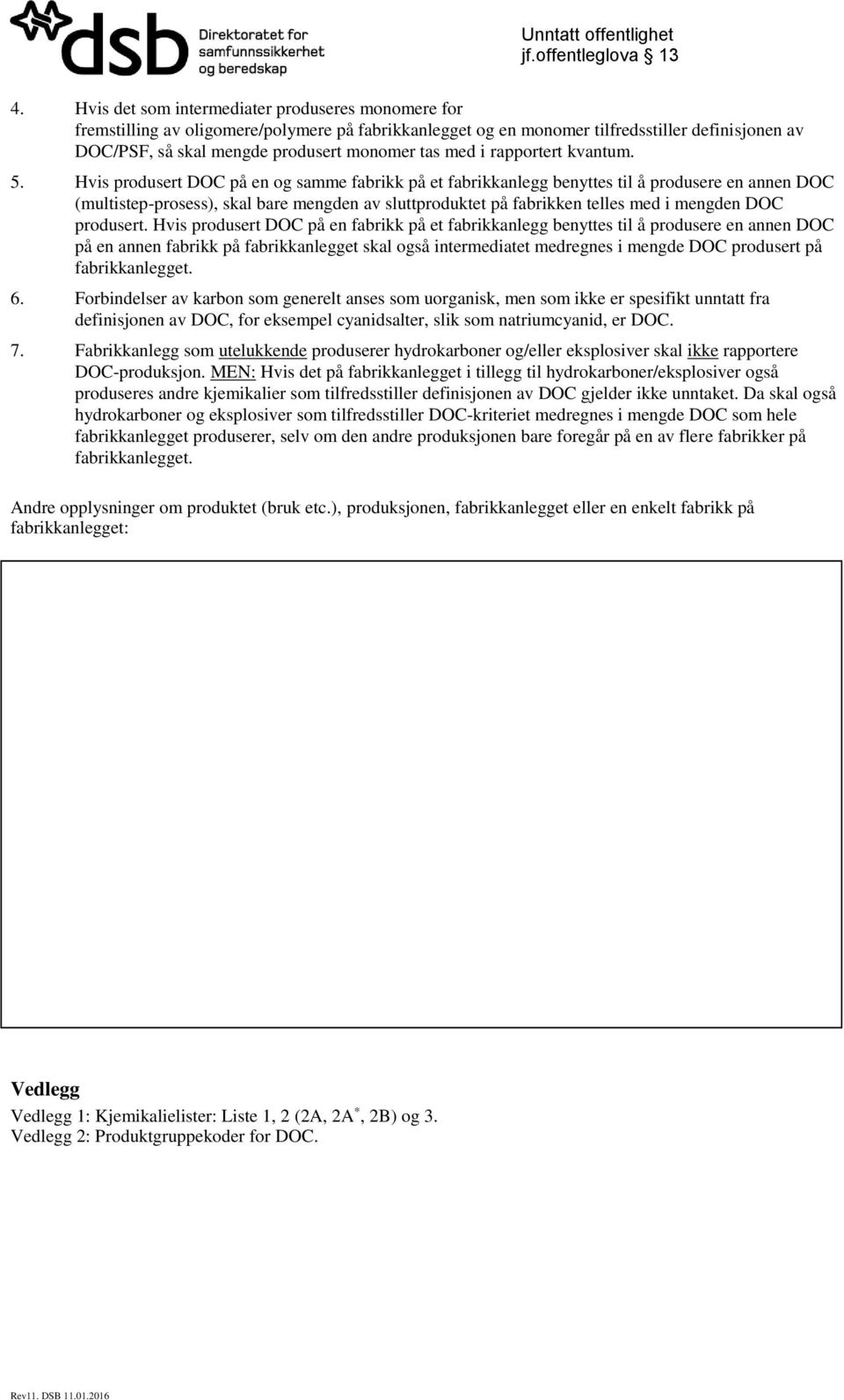 Hvis produsert DOC på en og samme fabrikk på et fabrikkanlegg benyttes til å produsere en annen DOC (multistep-prosess), skal bare mengden av sluttproduktet på fabrikken telles med i mengden DOC