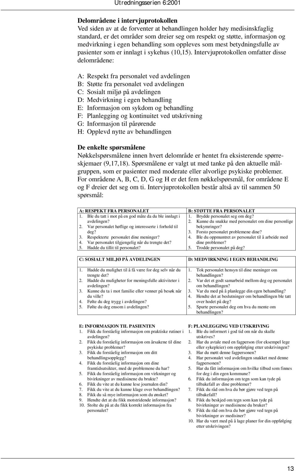 Intervjuprotokollen omfatter disse delområdene: A: Respekt fra personalet ved avdelingen B: Støtte fra personalet ved avdelingen C: Sosialt miljø på avdelingen D: Medvirkning i egen behandling E: