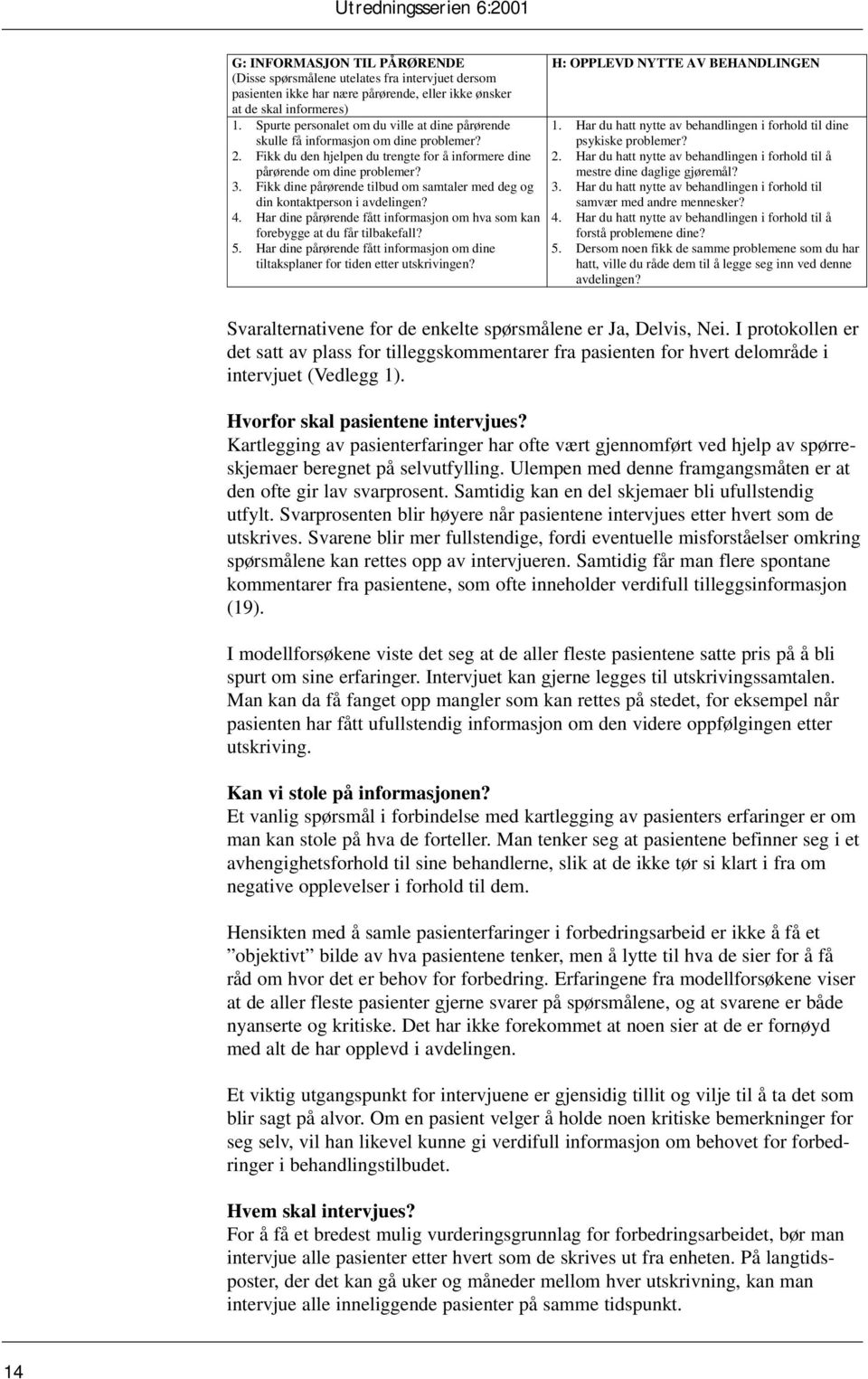 Fikk du den hjelpen du trengte for å informere dine 2. Har du hatt nytte av behandlingen i forhold til å pårørende om dine problemer? mestre dine daglige gjøremål? 3.