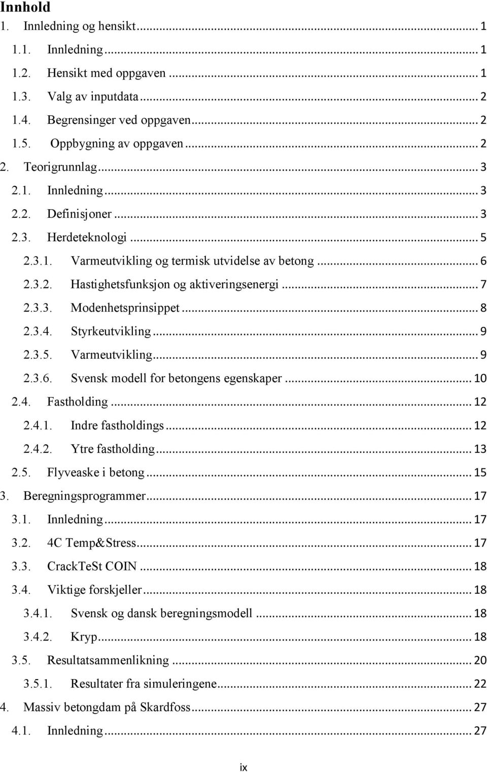 3.3. Modenhetsprinsippet... 8 2.3.4. Styrkeutvikling... 9 2.3.5. Varmeutvikling... 9 2.3.6. Svensk modell for betongens egenskaper... 10 2.4. Fastholding... 12 2.4.1. Indre fastholdings... 12 2.4.2. Ytre fastholding.