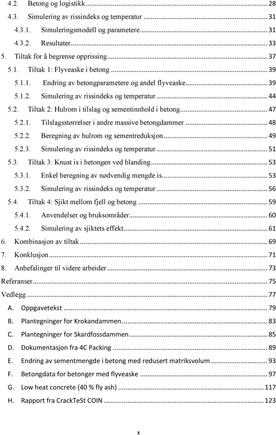 .. 48 5.2.2. Beregning av hulrom og sementreduksjon... 49 5.2.3. Simulering av rissindeks og temperatur... 51 5.3. Tiltak 3: Knust is i betongen ved blanding... 53 5.3.1. Enkel beregning av nødvendig mengde is.