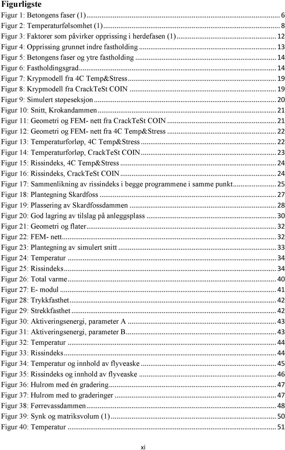 .. 19 Figur 9: Simulert støpeseksjon... 20 Figur 10: Snitt, Krokandammen... 21 Figur 11: Geometri og FEM- nett fra CrackTeSt COIN... 21 Figur 12: Geometri og FEM- nett fra 4C Temp&Stress.