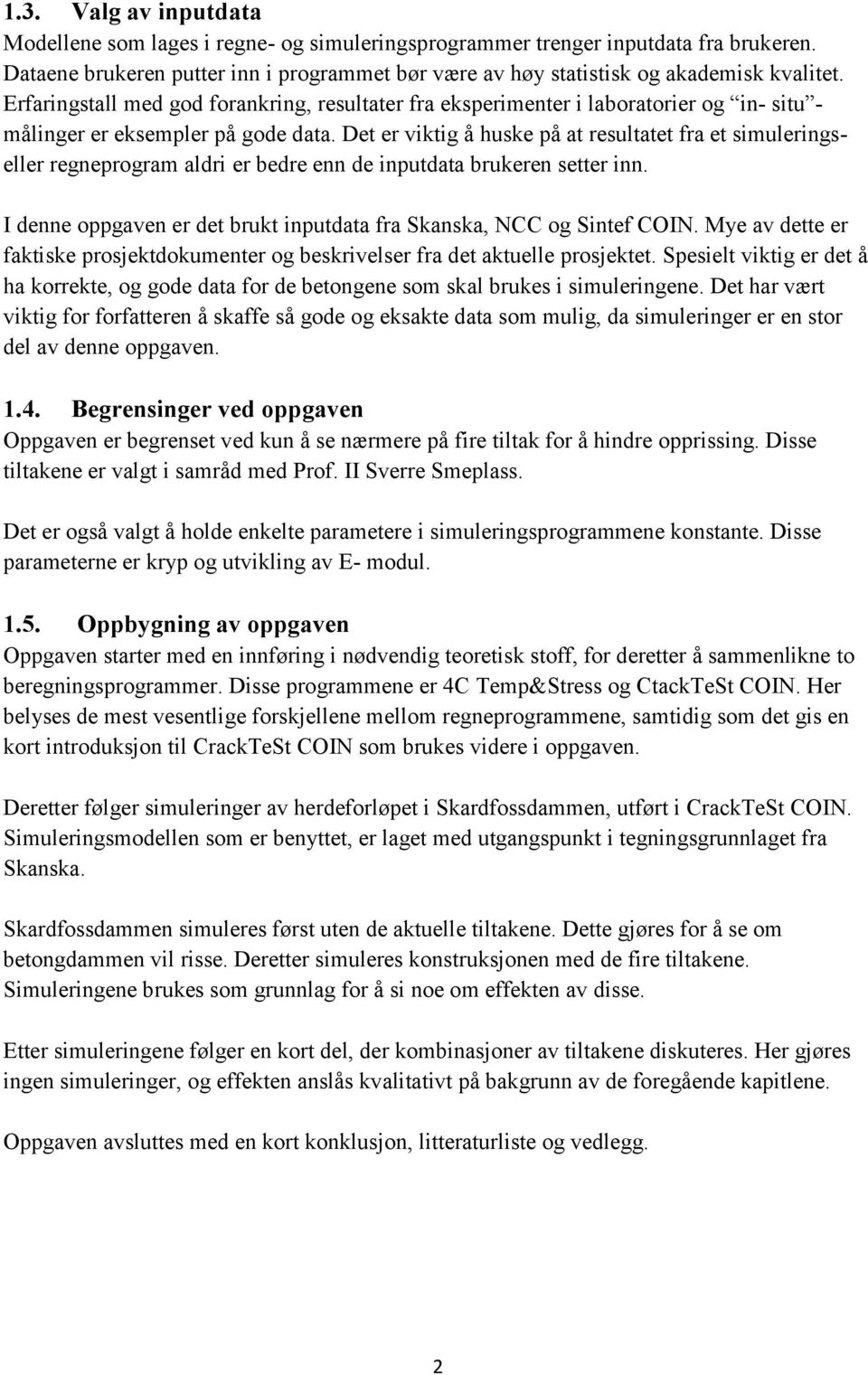 Det er viktig å huske på at resultatet fra et simuleringseller regneprogram aldri er bedre enn de inputdata brukeren setter inn.