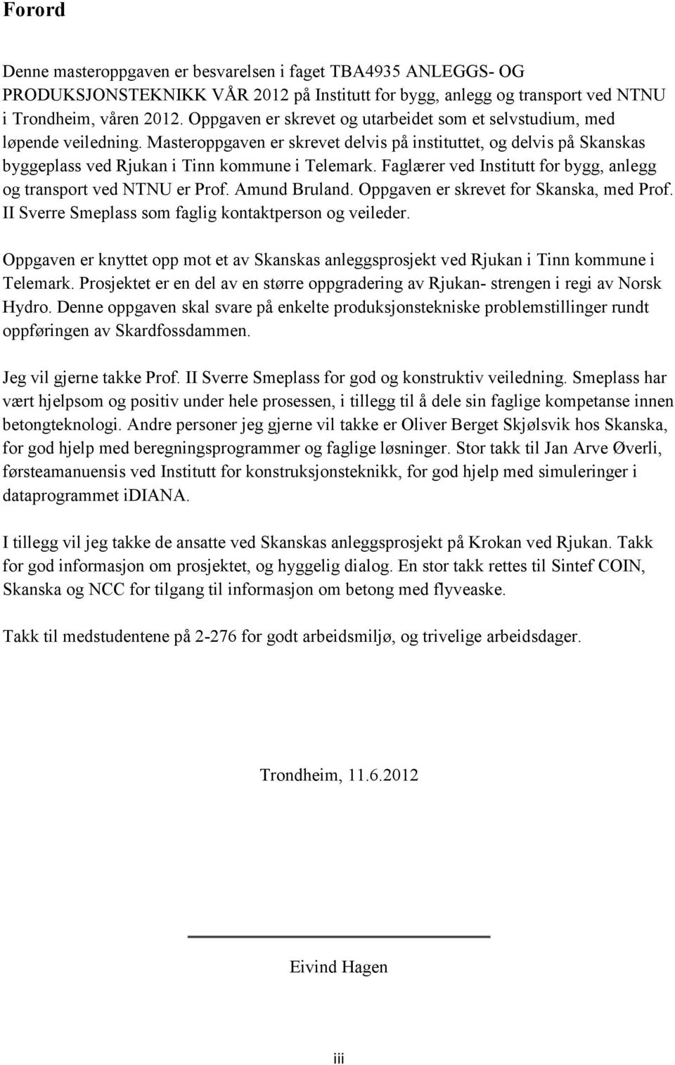 Faglærer ved Institutt for bygg, anlegg og transport ved NTNU er Prof. Amund Bruland. Oppgaven er skrevet for Skanska, med Prof. II Sverre Smeplass som faglig kontaktperson og veileder.