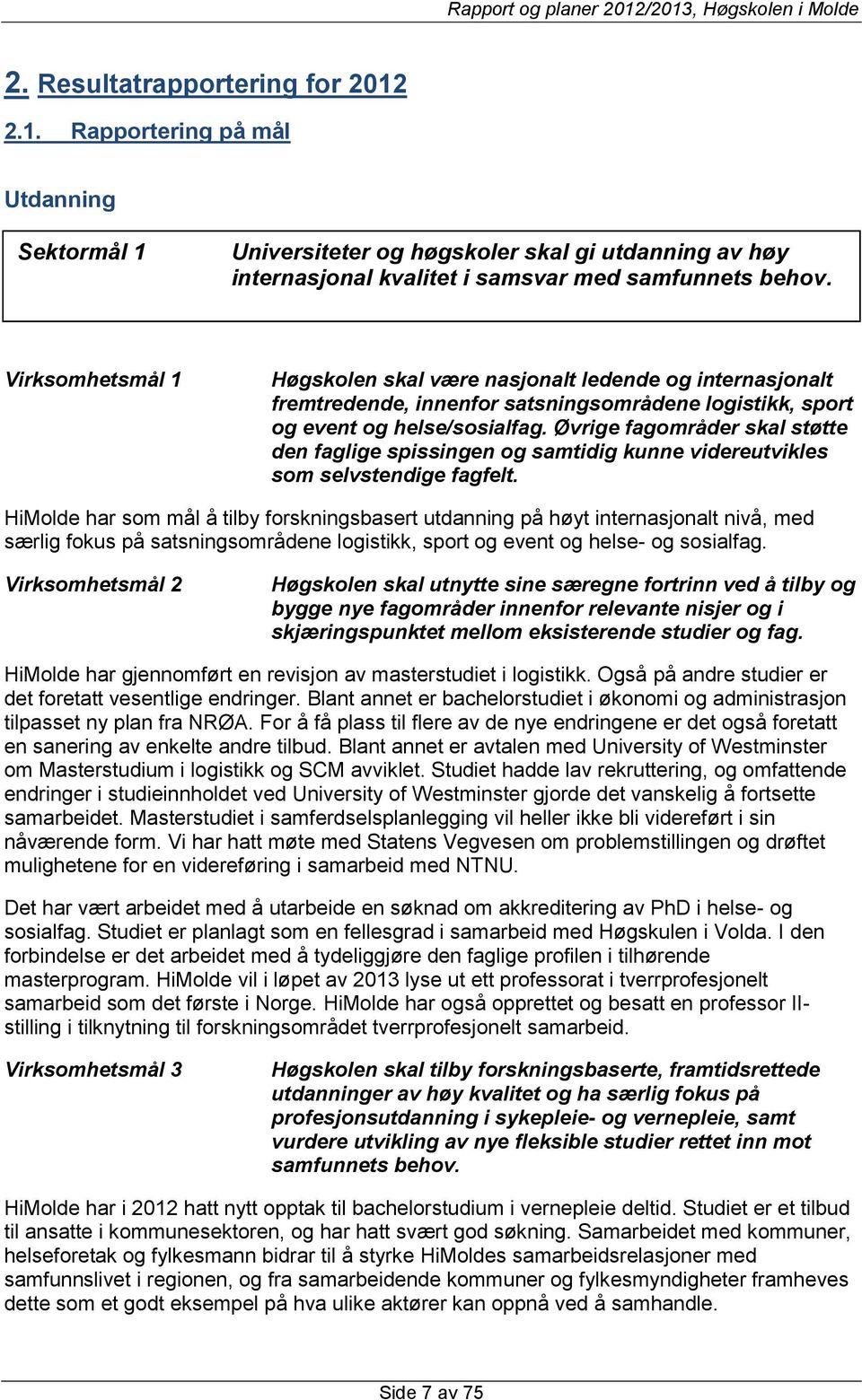 Øvrige fagområder skal støtte den faglige spissingen og samtidig kunne videreutvikles som selvstendige fagfelt.