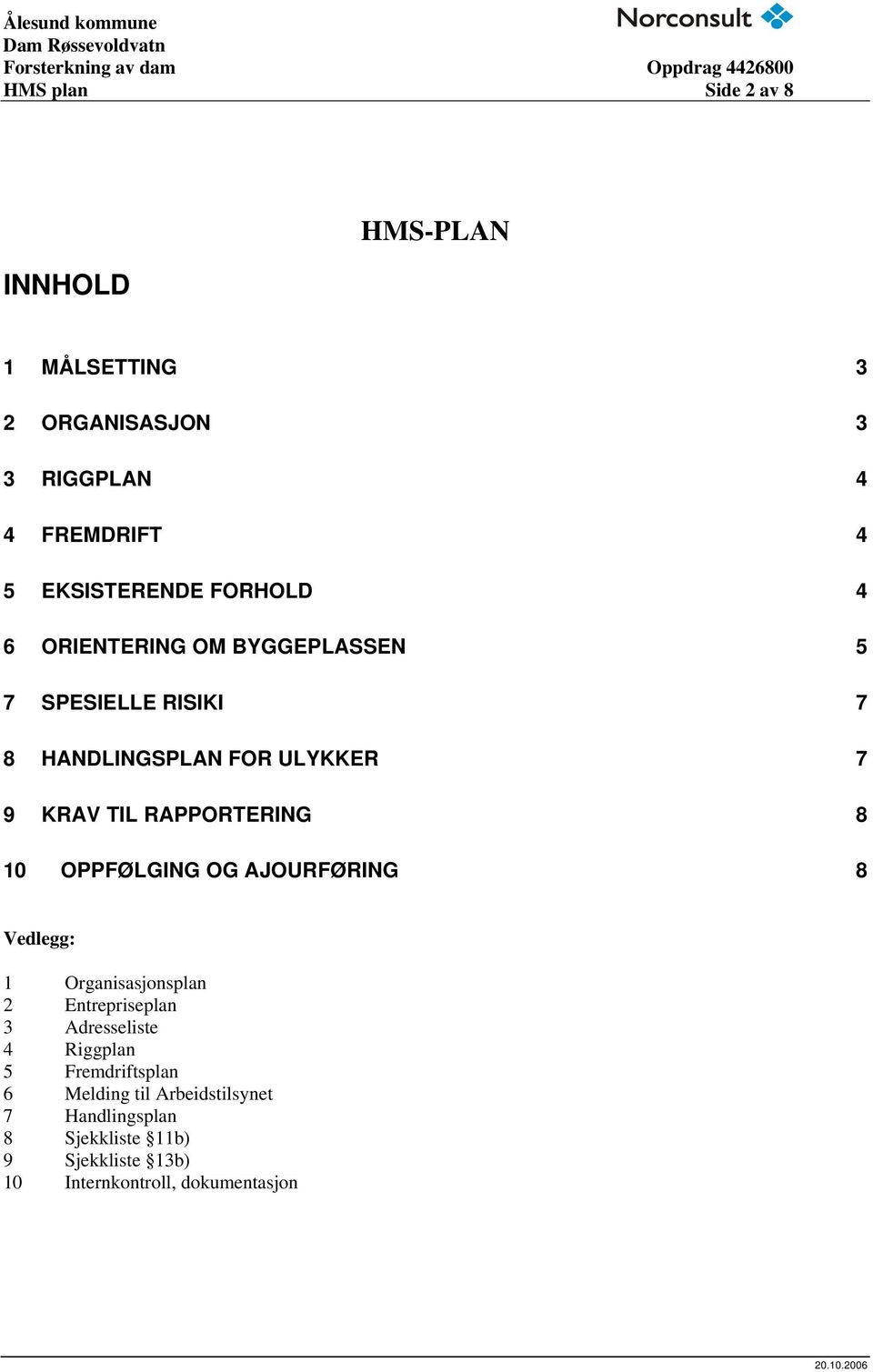 10 OPPFØLGING OG AJOURFØRING 8 Vedlegg: 1 Organisasjonsplan 2 Entrepriseplan 3 Adresseliste 4 Riggplan 5