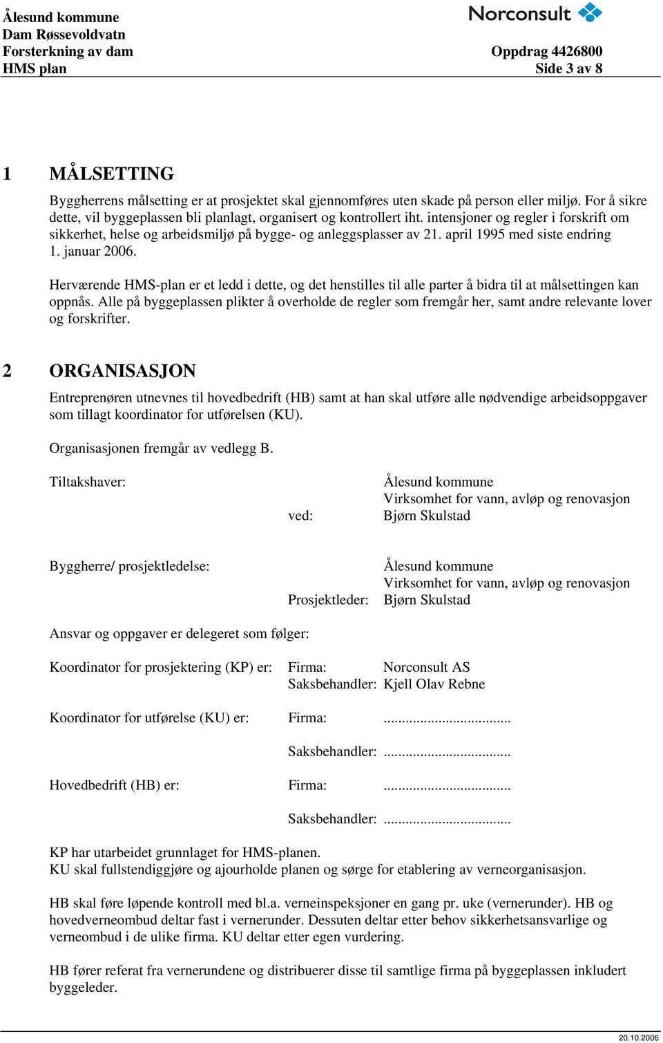 april 1995 med siste endring 1. januar 2006. Herværende HMS-plan er et ledd i dette, og det henstilles til alle parter å bidra til at målsettingen kan oppnås.