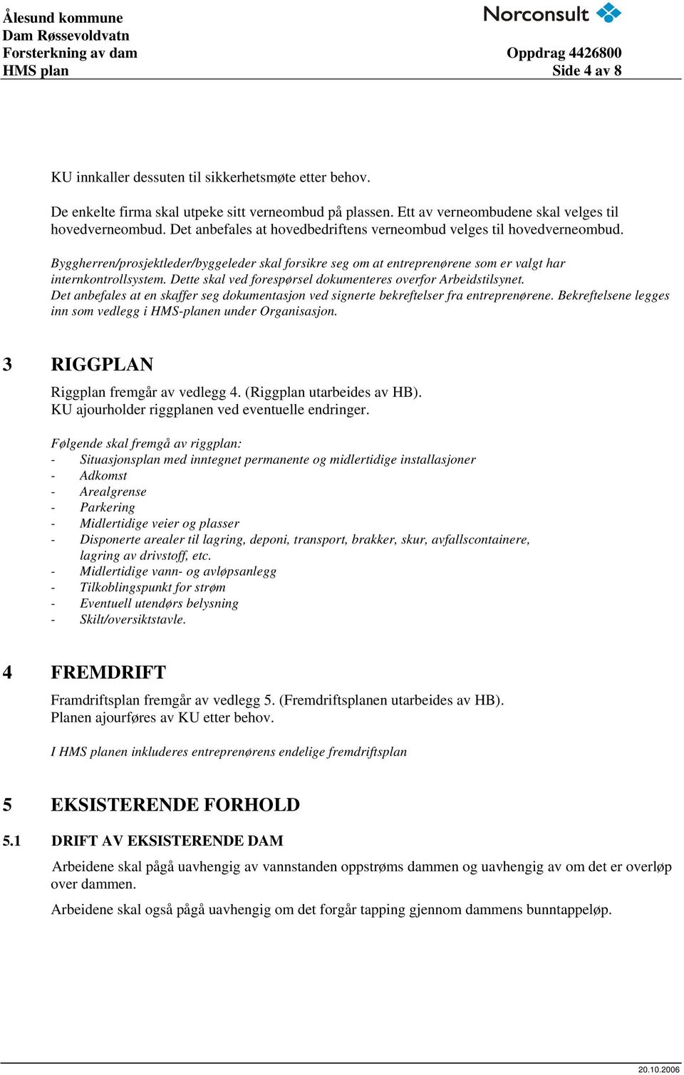 Dette skal ved forespørsel dokumenteres overfor Arbeidstilsynet. Det anbefales at en skaffer seg dokumentasjon ved signerte bekreftelser fra entreprenørene.