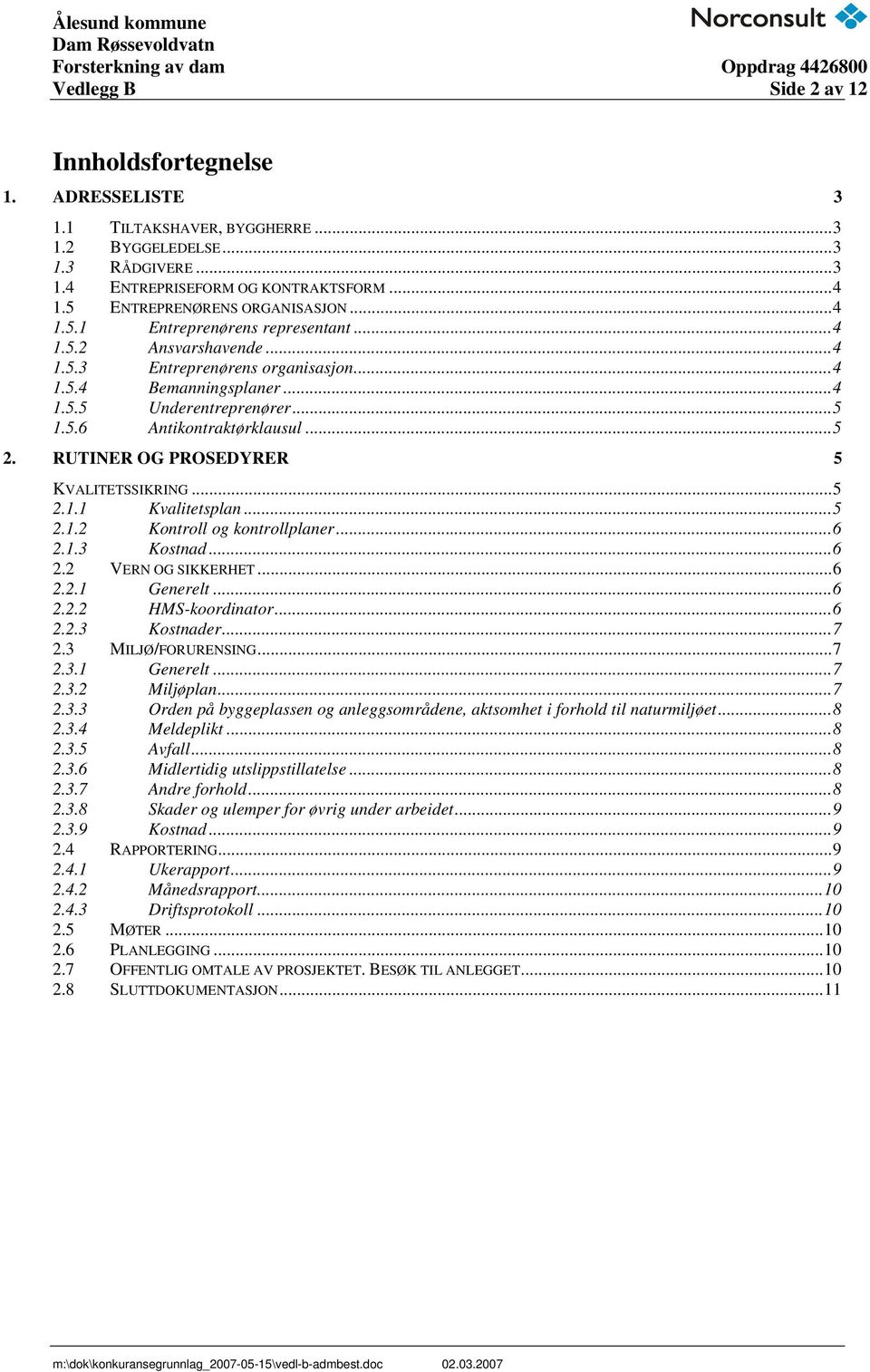 ..5 2. RUTINER OG PROSEDYRER 5 KVALITETSSIKRING...5 2.1.1 Kvalitetsplan...5 2.1.2 Kontroll og kontrollplaner...6 2.1.3 Kostnad...6 2.2 VERN OG SIKKERHET...6 2.2.1 Generelt...6 2.2.2 HMS-koordinator.