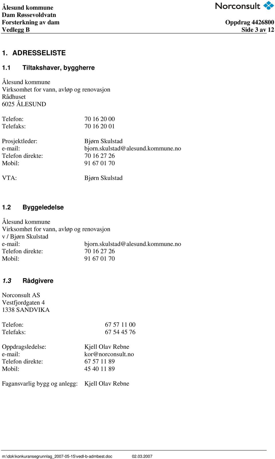 skulstad@alesund.kommune.no Telefon direkte: 70 16 27 26 Mobil: 91 67 01 70 VTA: Bjørn Skulstad 1.