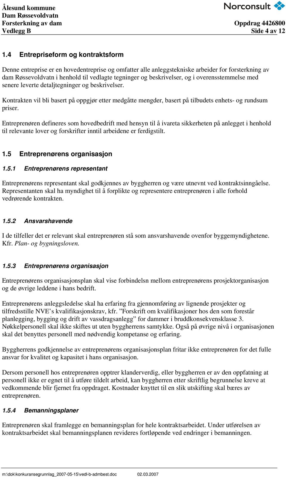 beskrivelser, og i overensstemmelse med senere leverte detaljtegninger og beskrivelser. Kontrakten vil bli basert på oppgjør etter medgåtte mengder, basert på tilbudets enhets- og rundsum priser.