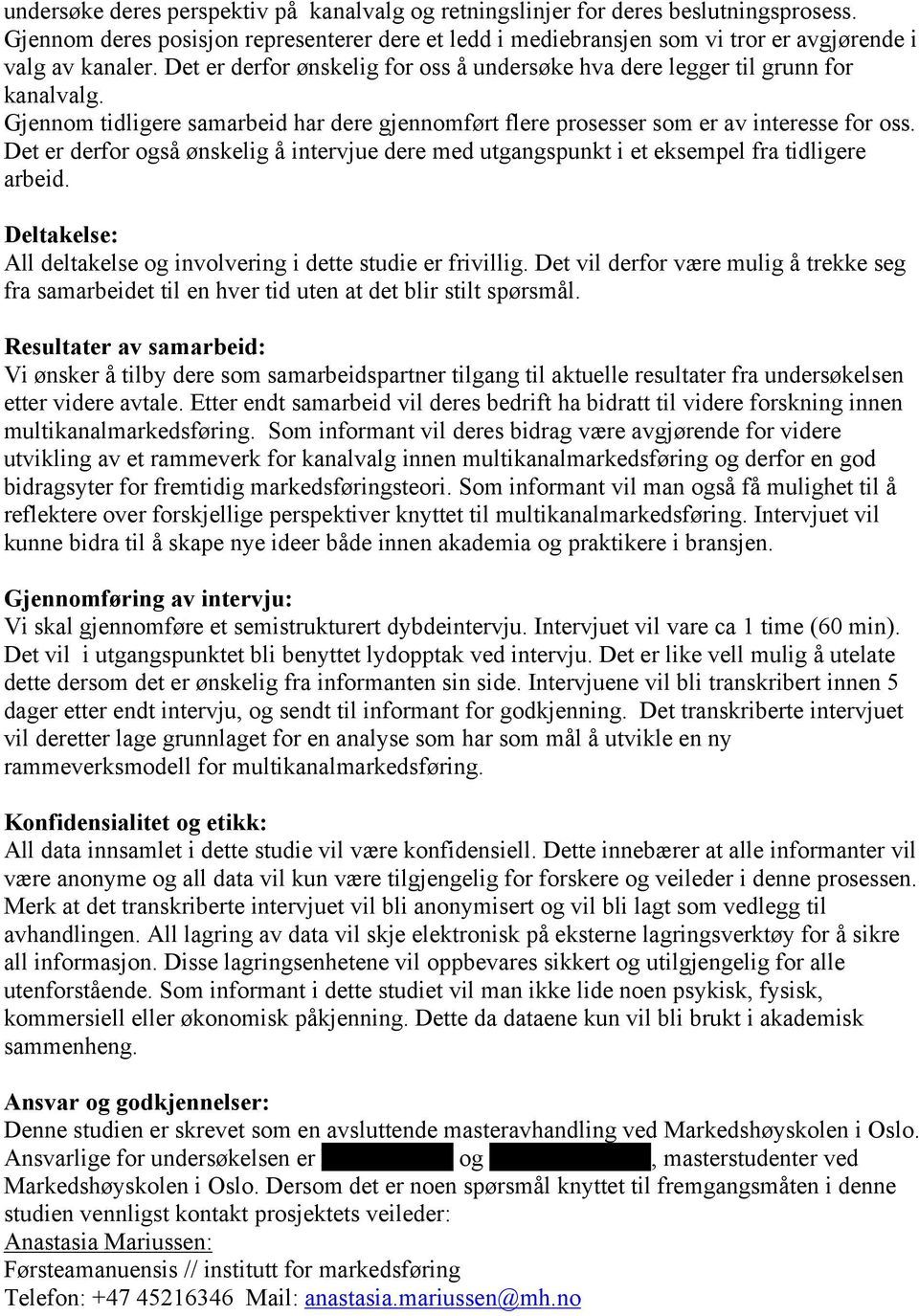 Det er derfor også ønskelig å intervjue dere med utgangspunkt i et eksempel fra tidligere arbeid. Deltakelse: All deltakelse og involvering i dette studie er frivillig.