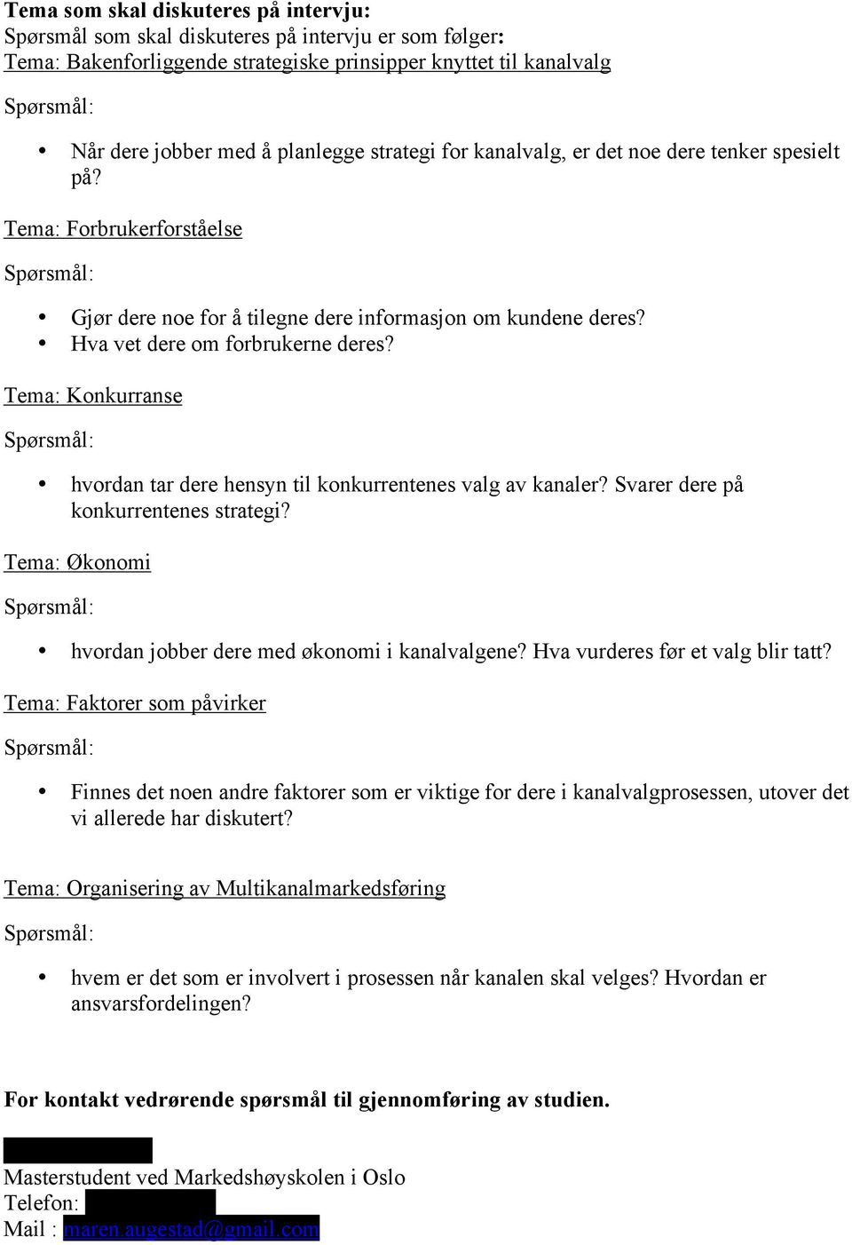 Tema: Konkurranse hvordan tar dere hensyn til konkurrentenes valg av kanaler? Svarer dere på konkurrentenes strategi? Tema: Økonomi hvordan jobber dere med økonomi i kanalvalgene?