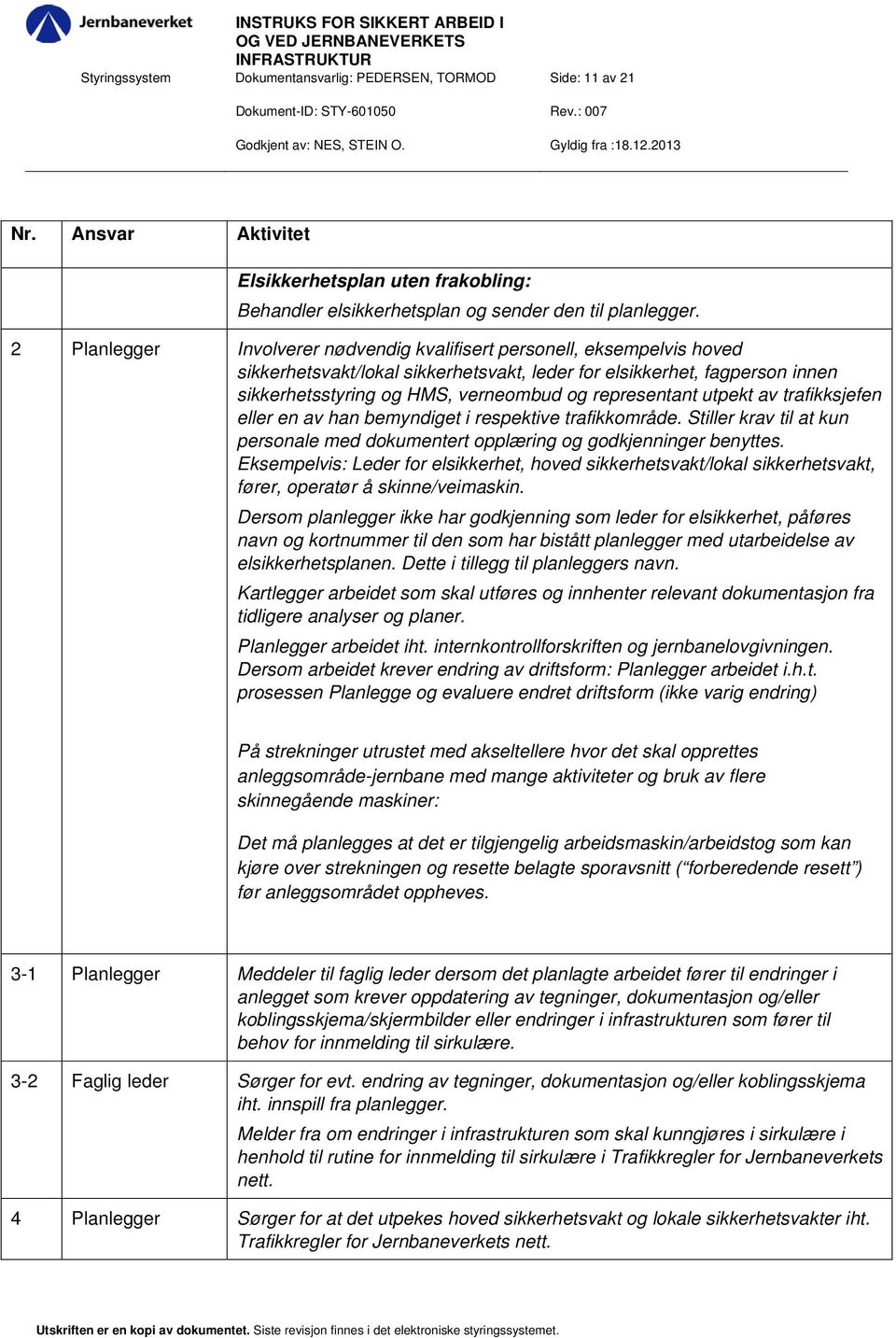 representant utpekt av trafikksjefen eller en av han bemyndiget i respektive trafikkområde. Stiller krav til at kun personale med dokumentert opplæring og godkjenninger benyttes.