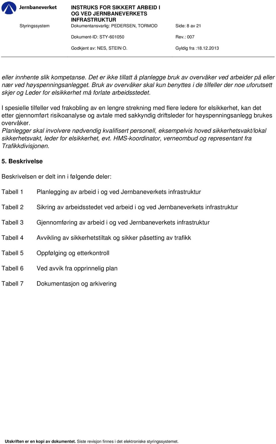 I spesielle tilfeller ved frakobling av en lengre strekning med flere ledere for elsikkerhet, kan det etter gjennomført risikoanalyse og avtale med sakkyndig driftsleder for høyspenningsanlegg brukes