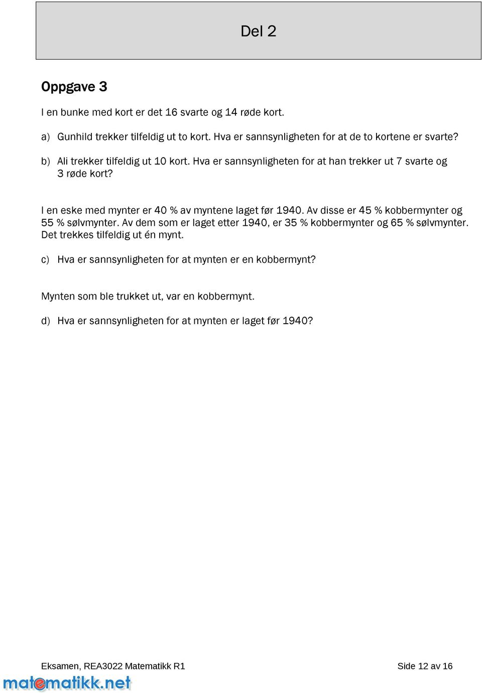 I en eske med mnter er 0 % av mntene laget før 90 v disse er 5 % kobbermnter og 55 % sølvmnter v dem som er laget etter 90, er 35 % kobbermnter og 65 %