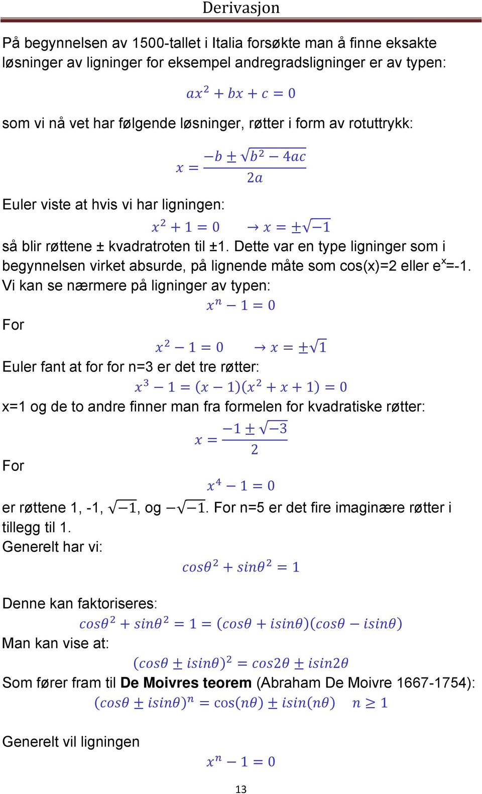 Dette var en type ligninger som i begynnelsen virket absurde, på lignende måte som cos(x)=2 eller e x =-1.