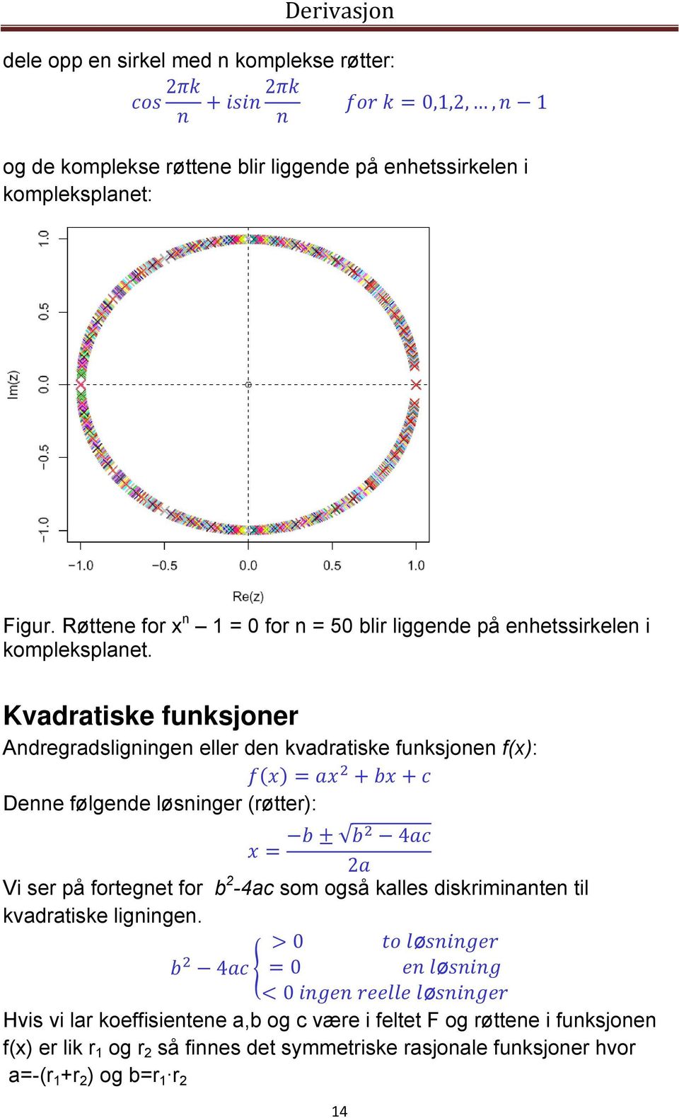 Kvadratiske funksjoner Andregradsligningen eller den kvadratiske funksjonen f(x): Denne følgende løsninger (røtter): 4 2 2 Vi ser på fortegnet for b -4ac