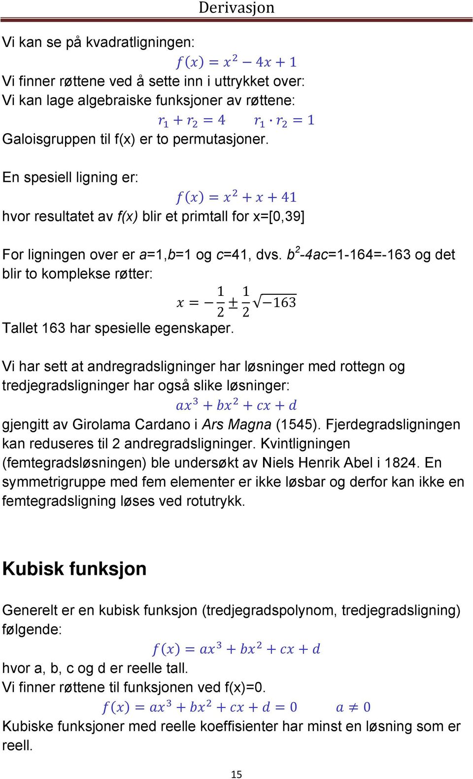 b 2-4ac=1-164=-163 og det blir to komplekse røtter: 1 1 163 2 2 Tallet 163 har spesielle egenskaper.