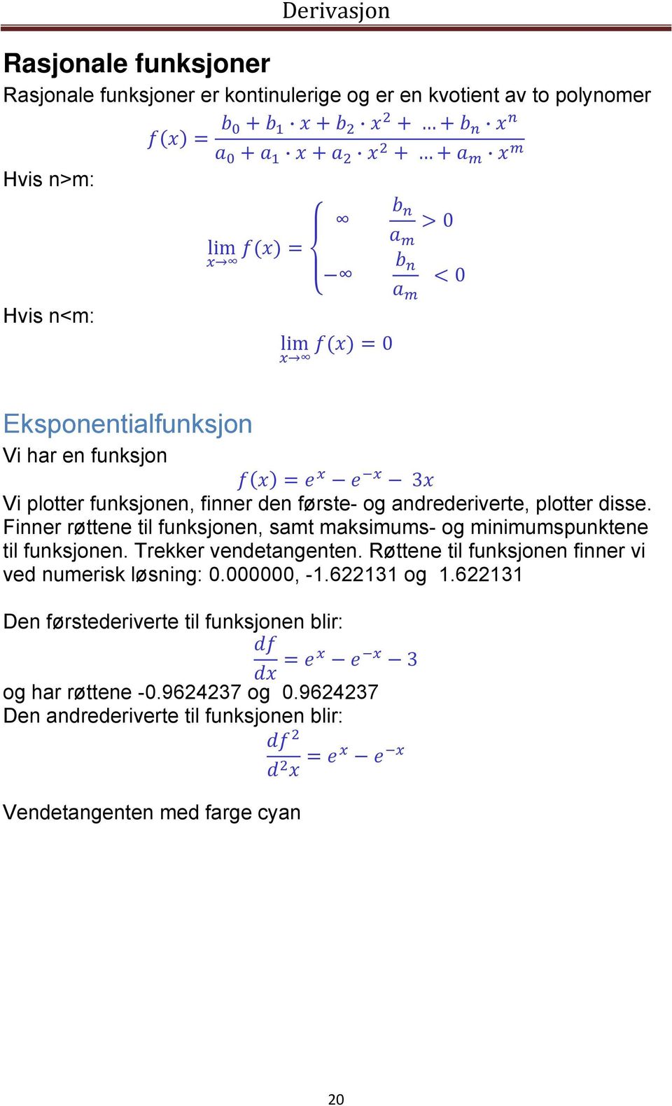 Finner røttene til funksjonen, samt maksimums- og minimumspunktene til funksjonen. Trekker vendetangenten.