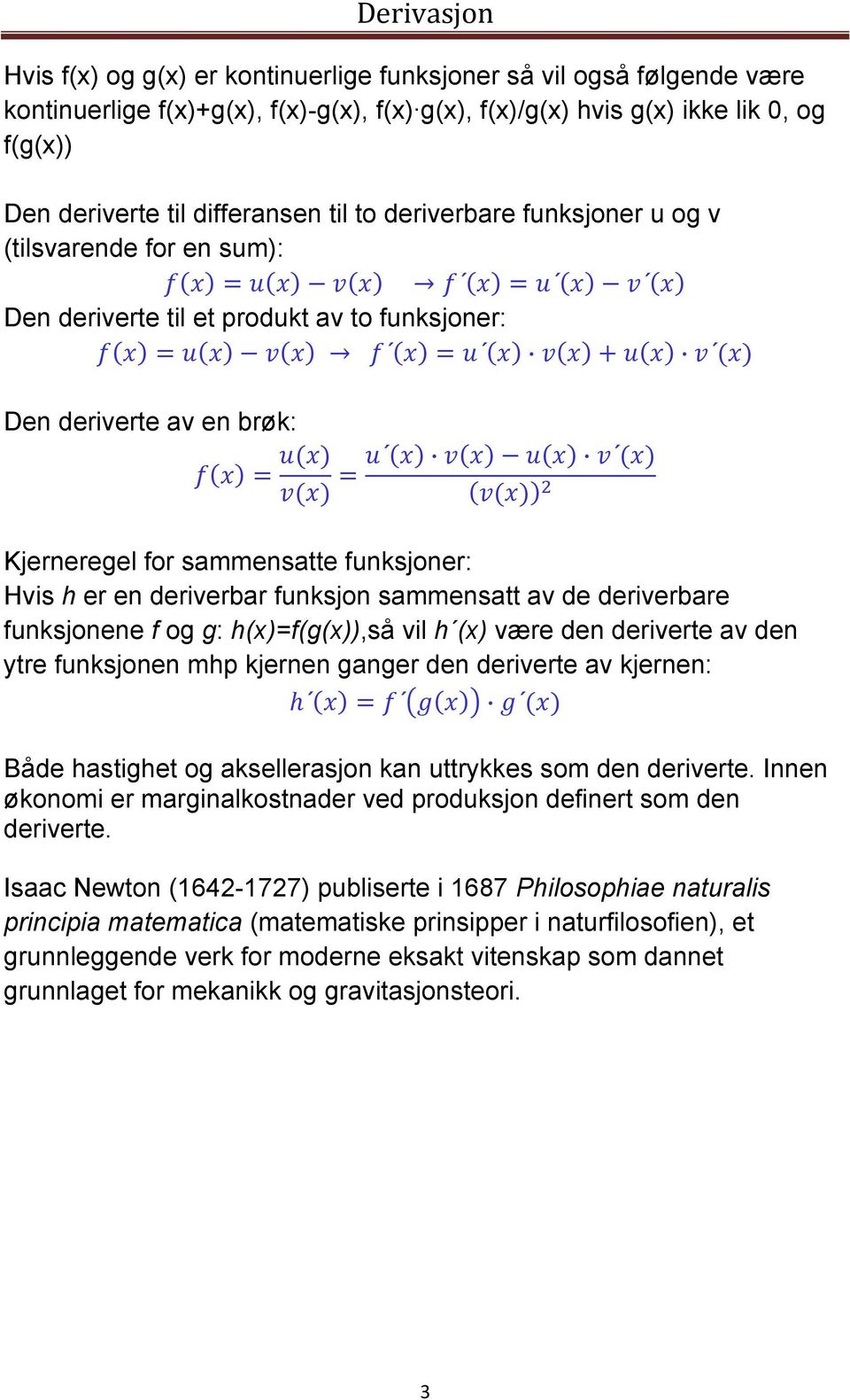 funksjon sammensatt av de deriverbare funksjonene f og g: h(x)=f(g(x)),så vil h (x) være den deriverte av den ytre funksjonen mhp kjernen ganger den deriverte av kjernen: Både hastighet og