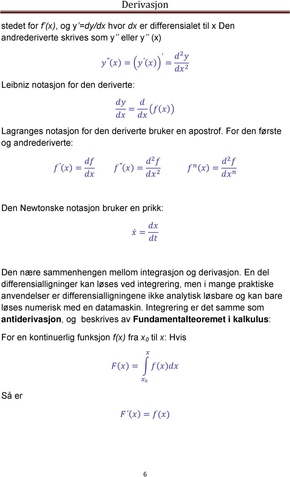 En del differensialligninger kan løses ved integrering, men i mange praktiske anvendelser er differensialligningene ikke analytisk løsbare og kan bare løses numerisk