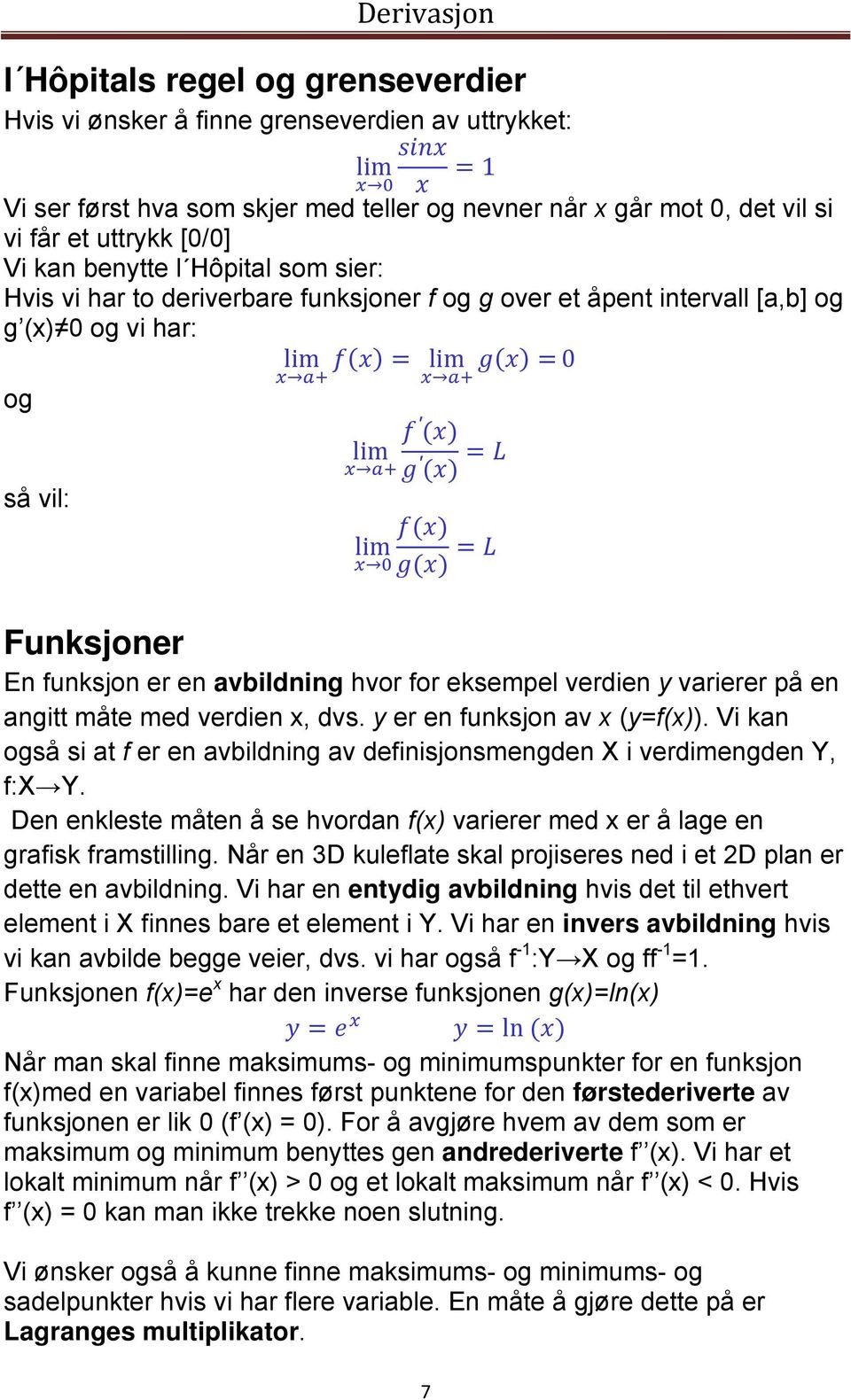 for eksempel verdien y varierer på en angitt måte med verdien x, dvs. y er en funksjon av x (y=f(x)). Vi kan også si at f er en avbildning av definisjonsmengden X i verdimengden Y, f:x Y.